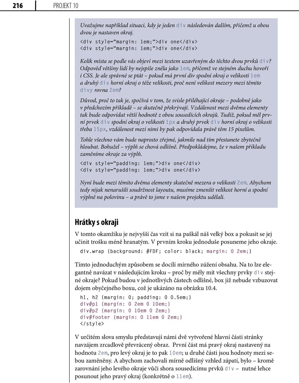 Odpověď většiny lidí by nejspíše zněla jako 1em, přičemž ve stejném duchu hovoří i CSS.