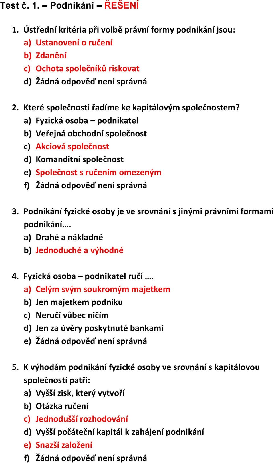 Podnikání fyzické osoby je ve srovnání s jinými právními formami podnikání. a) Drahé a nákladné b) Jednoduché a výhodné 4. Fyzická osoba podnikatel ručí.