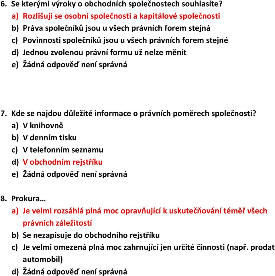 forem stejné d) Jednou zvolenou právní formu už nelze měnit 7. Kde se najdou důležité informace o právních poměrech společnosti?