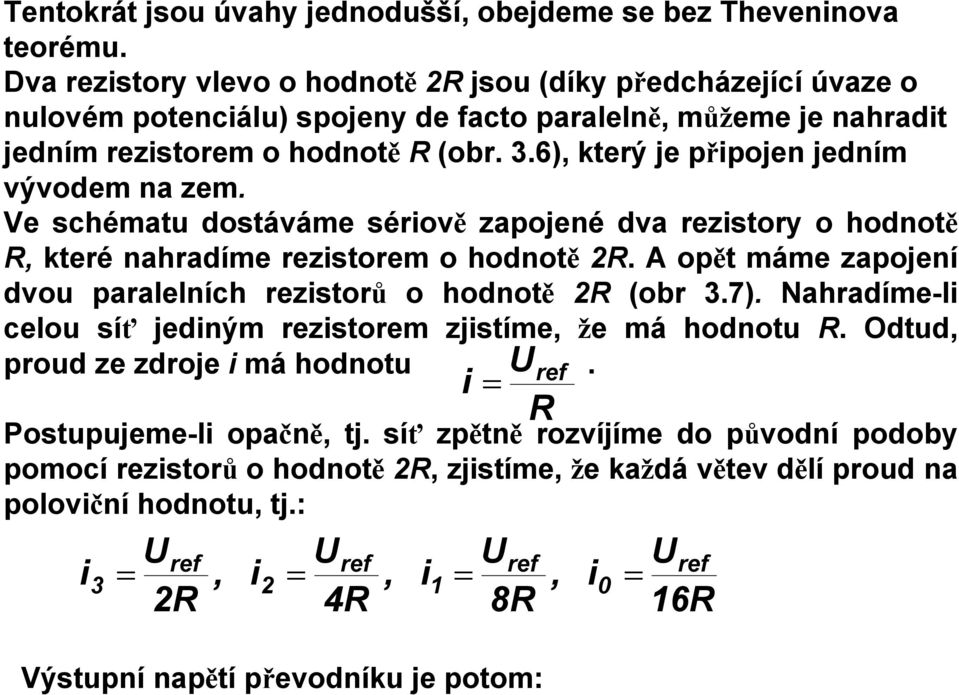 6), který je připojen jedním vývodem na zem. Ve schématu dostáváme sériově zapojené dva rezistory o hodnotě R, které nahradíme rezistorem o hodnotě 2R.