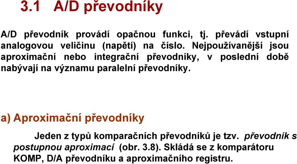 Nejpoužívanější jsou aproximační nebo integrační převodníky, v poslední době nabývají na významu