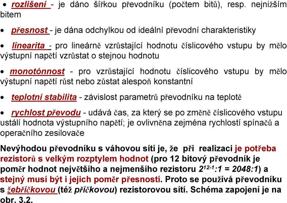 monotónnost - pro vzrůstající hodnotu číslicového vstupu by mělo výstupní napětí růst nebo zůstat alespoň konstantní teplotní stabilita - závislost parametrů převodníku na teplotě rychlost převodu -