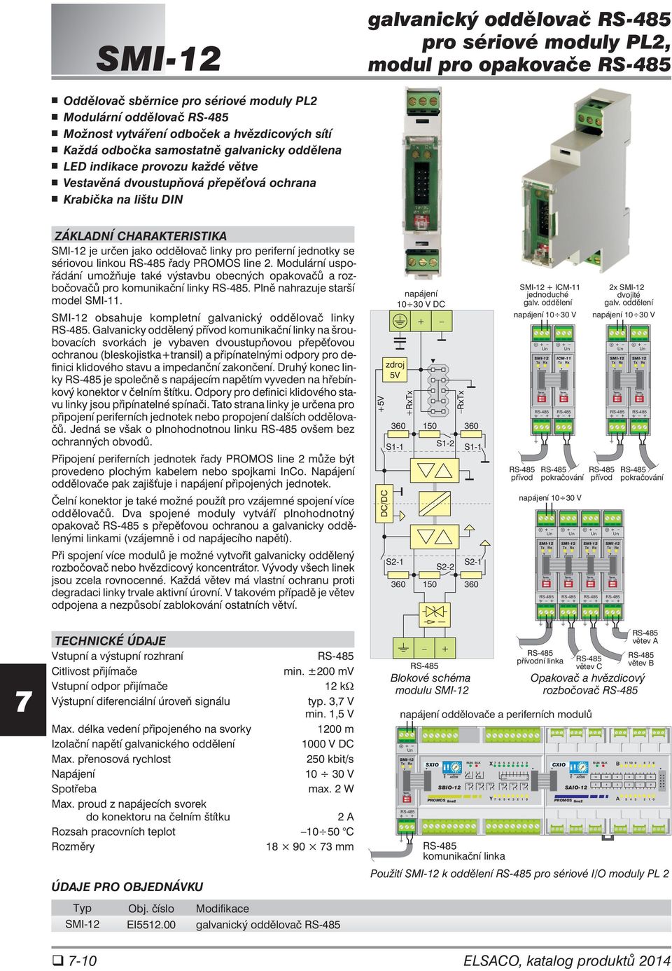 periferní jednotky se sériovou linkou RS- řady PROMOS line. Modulární uspořádání umožňuje také výstavbu obecných opakovačů a rozbočovačů pro komunikační linky RS-. Plně nahrazuje starší model SMI-.