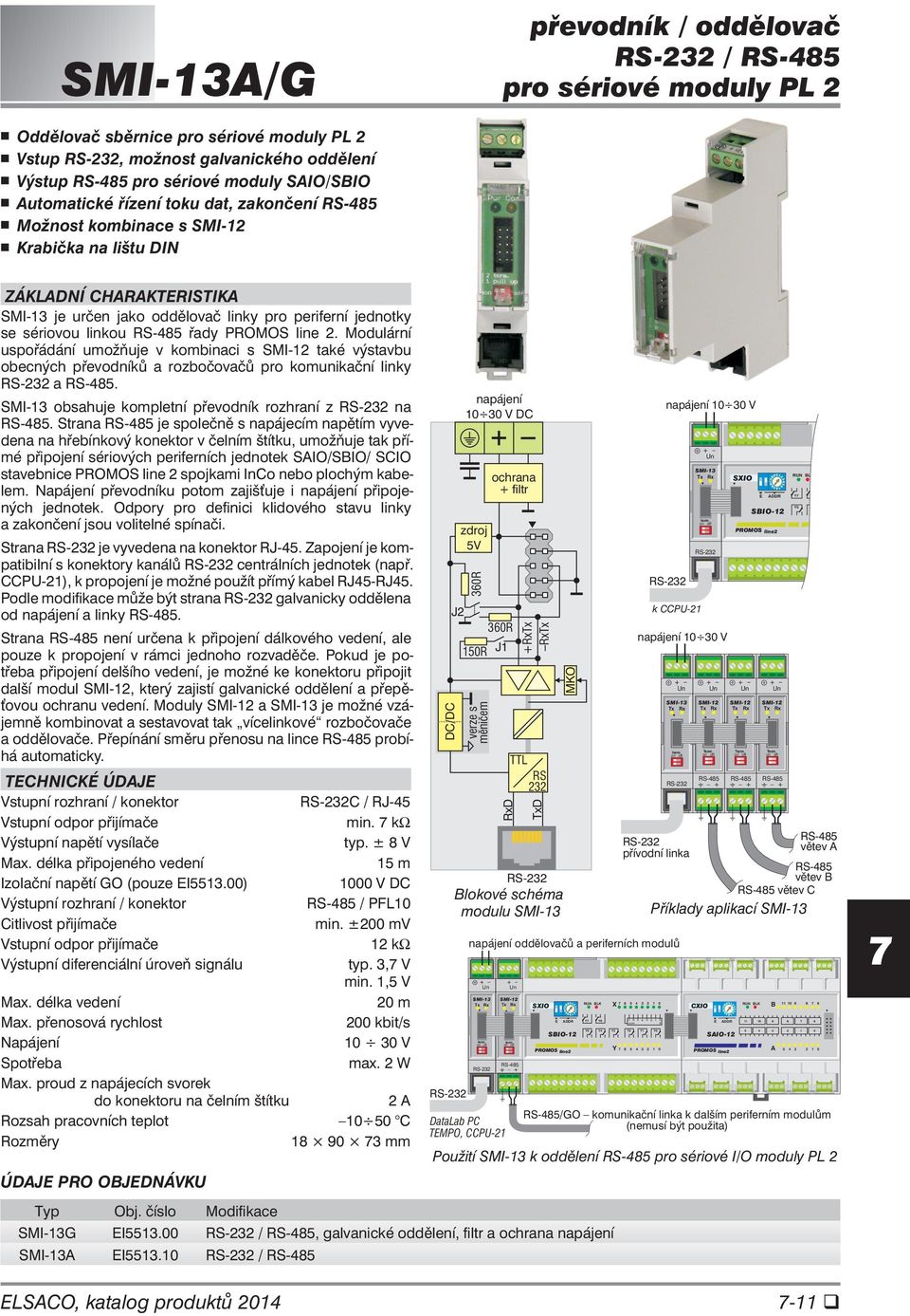 Modulární uspořádání umožňuje v kombinaci s SMI- také výstavbu obecných převodníků a rozbočovačů pro komunikační linky RS- a RS-. SMI- obsahuje kompletní převodník rozhraní z RS- na RS-.