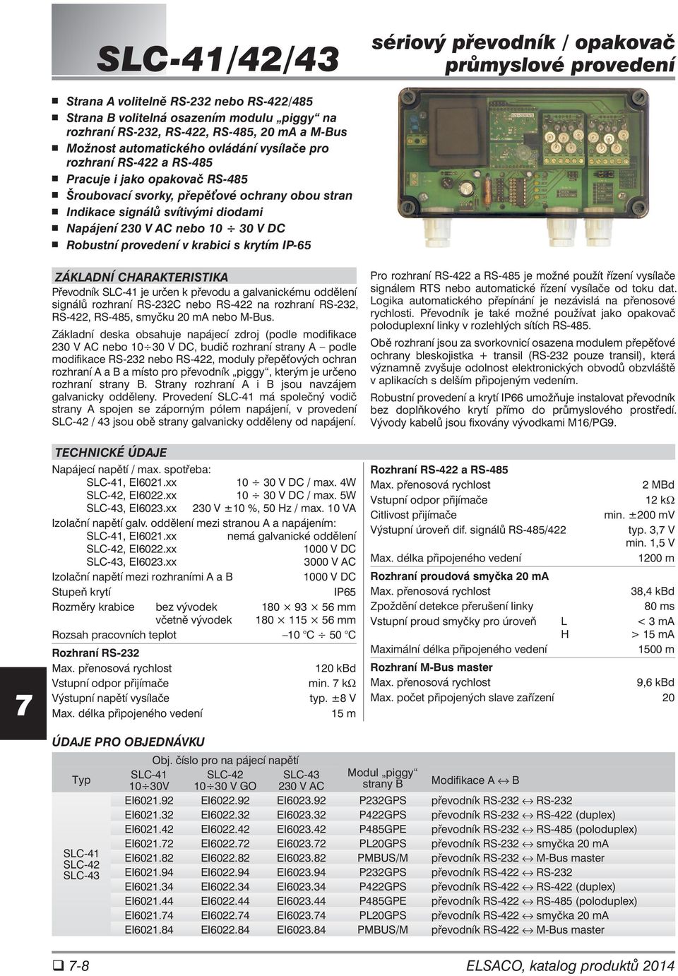 provedení v krabici s krytím IP- ZÁKLADNÍ CHARAKTRISTIKA Převodník SLC- je určen k převodu a galvanickému oddělení signálů rozhraní RS-C nebo RS- na rozhraní RS-, RS-, RS-, smyčku 0 ma nebo M-Bus.
