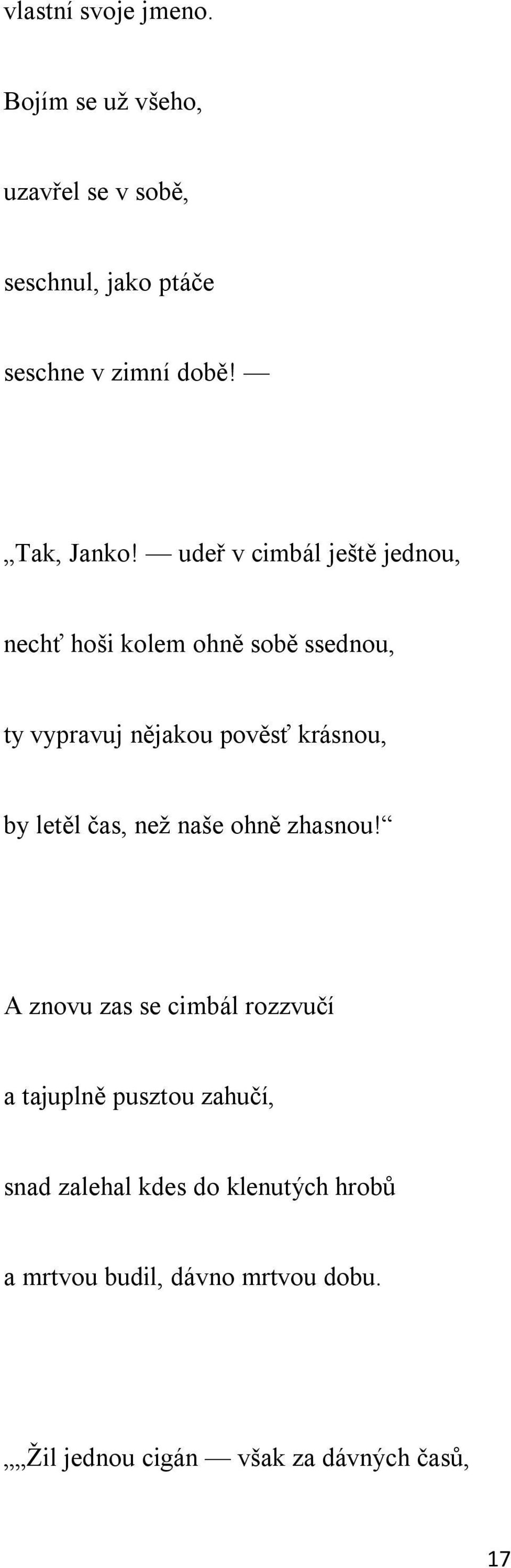 udeř v cimbál ještě jednou, nechť hoši kolem ohně sobě ssednou, ty vypravuj nějakou pověsť krásnou, by