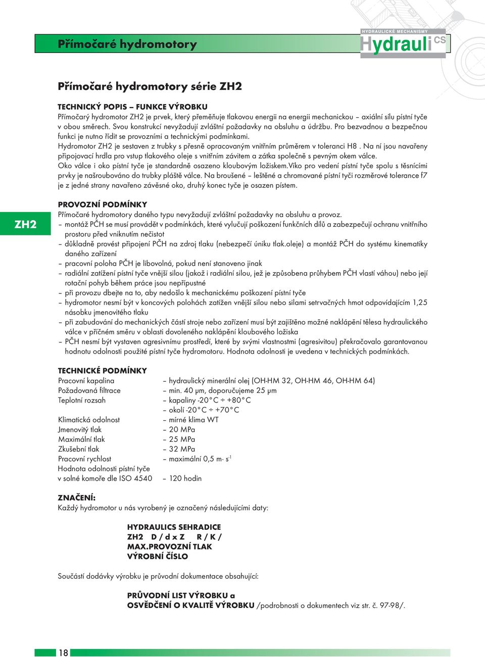 Hydromotor ZH2 je sestaven z trubky s přesně opracovaným vnitřním průměrem v toleranci H8.