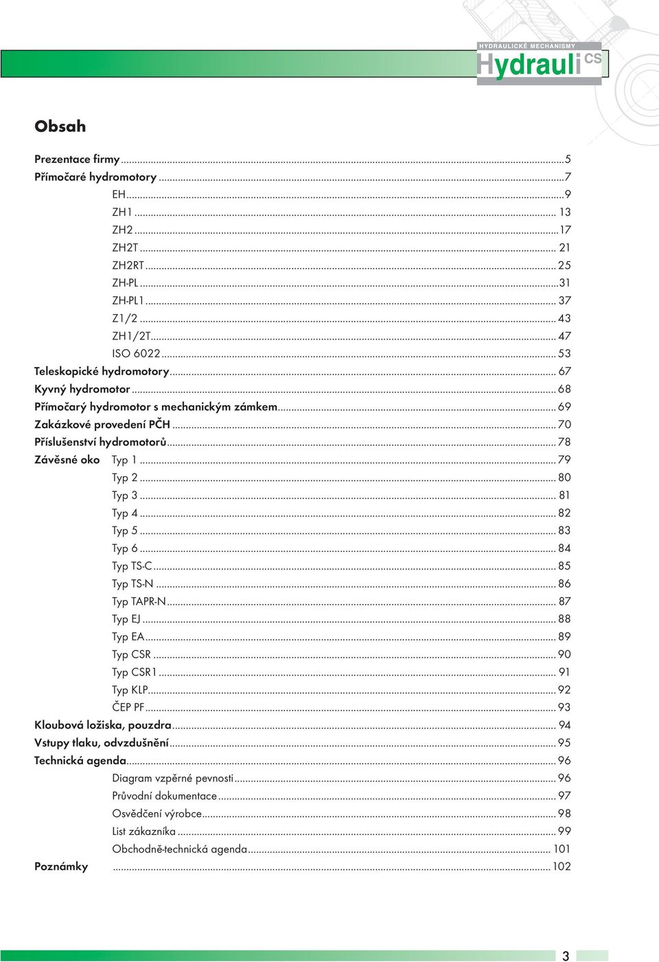 .. 82 Typ 5... 83 Typ 6... 84 Typ TS-C... 85 Typ TS-N... 86 Typ TAPR-N... 87 Typ EJ... 88 Typ EA... 89 Typ CSR... 90 Typ CSR1... 91 Typ KLP... 92 ČEP PF... 93 Kloubová ložiska, pouzdra.