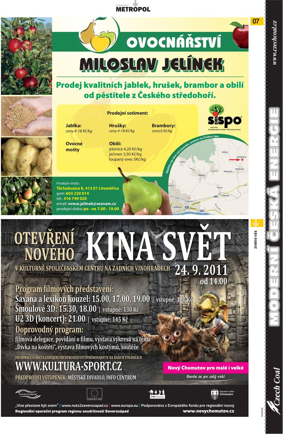 00 Prodejní sotiment: Hrušky: ceny 4-18 Kč/kg bilí: pšenice 4,20 Kč/kg ječmen 3,50 Kč/kg loupaný oves 5Kč/kg KINA SVĚT V KULTURNĚ SPLEČENSKÉM CENTRU NA ZADNÍCH VINHRADECH 24. 9.