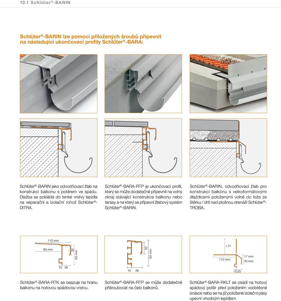 Schlüter -BARA-RTP je ukončovací profil, který se může dodatečnĕ připevnit na volný okraj stávající konstrukce balkonu nebo terasy a na který se připevní žlabový systém Schlüter -BARIN.