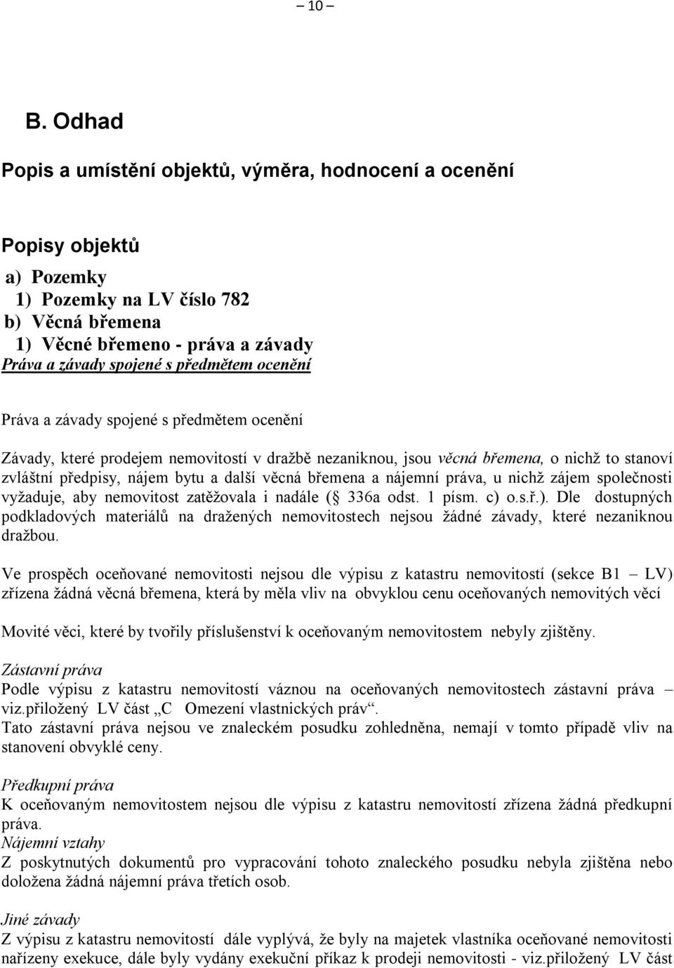 břemena a nájemní práva, u nichž zájem společnosti vyžaduje, aby nemovitost zatěžovala i nadále ( 336a odst. 1 písm. c) 