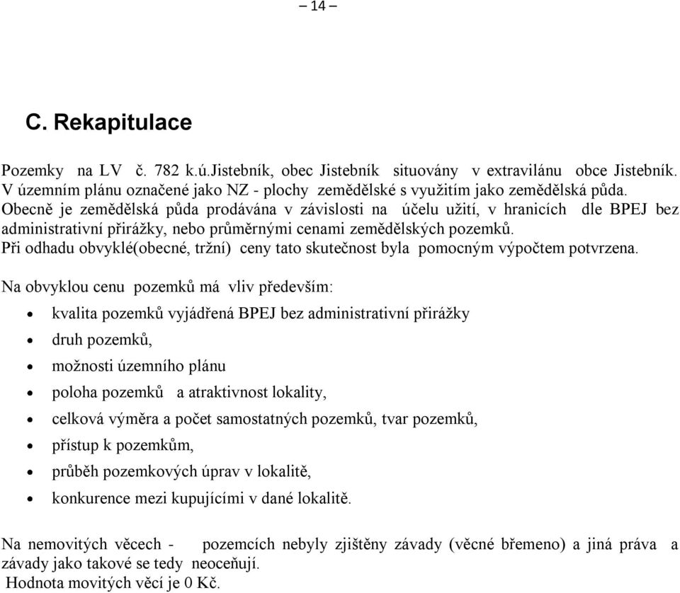 Při odhadu obvyklé(obecné, tržní) ceny tato skutečnost byla pomocným výpočtem potvrzena.