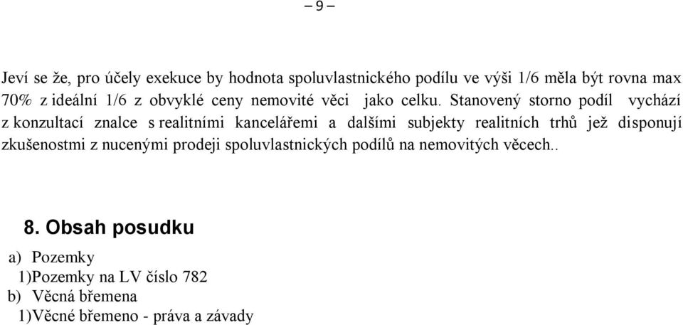 Stanovený storno podíl vychází z konzultací znalce s realitními kancelářemi a dalšími subjekty realitních trhů jež