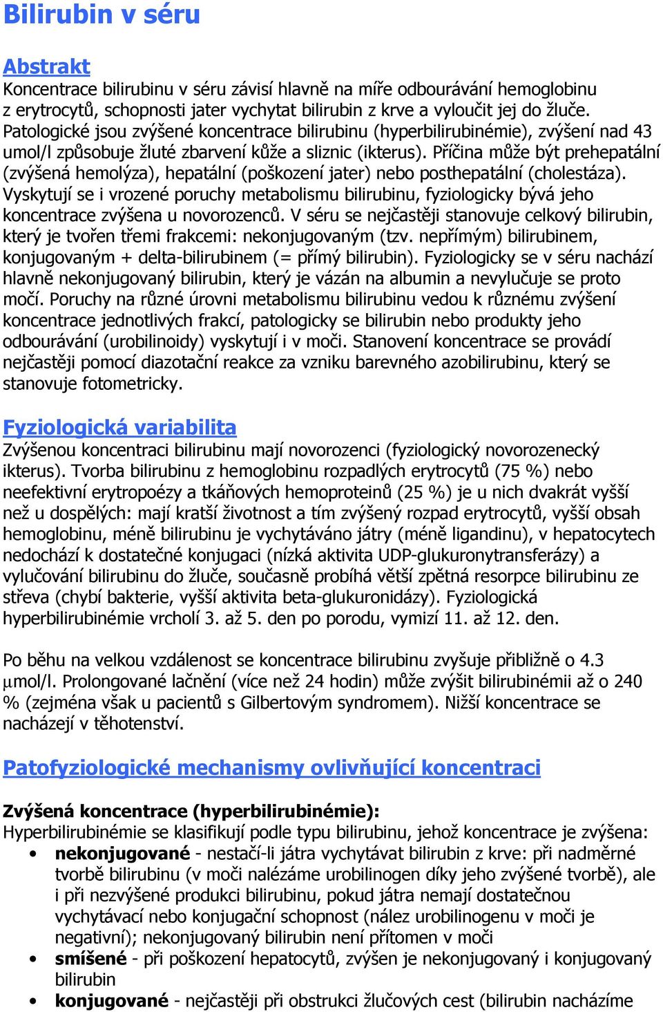 Příčina může být prehepatální (zvýšená hemolýza), hepatální (poškození jater) nebo posthepatální (cholestáza).