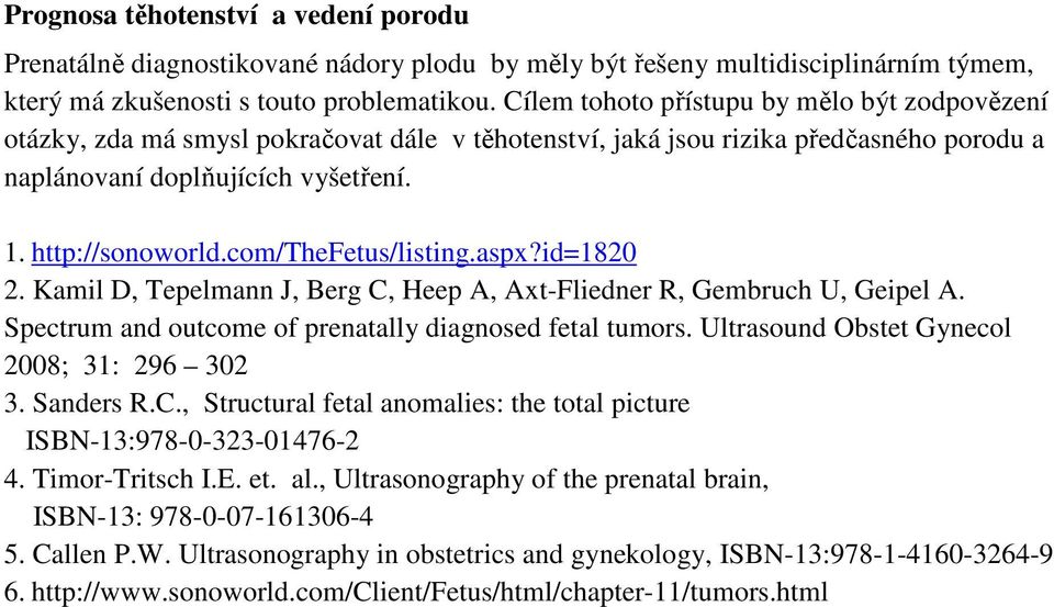 com/thefetus/listing.aspx?id=1820 2. Kamil D, Tepelmann J, Berg C, Heep A, Axt-Fliedner R, Gembruch U, Geipel A. Spectrum and outcome of prenatally diagnosed fetal tumors.