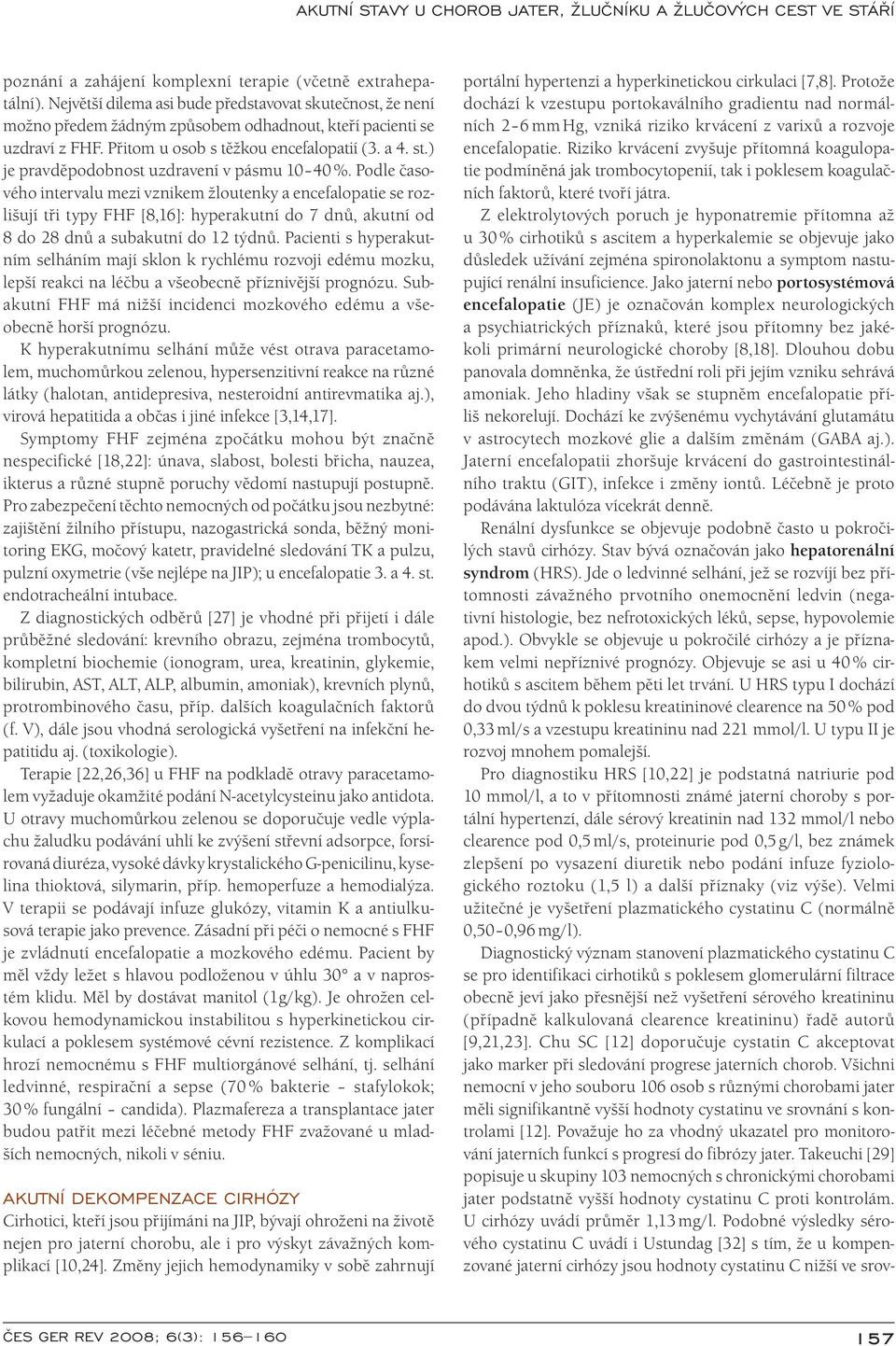 Podle časového intervalu mezi vznikem žlo utenky a encefalopati e se rozlišují tři typy FHF [8,16]: hyperakutní do 7 dnů, akutní od 8 do 28 dnů a subakutní do 12 týdnů.