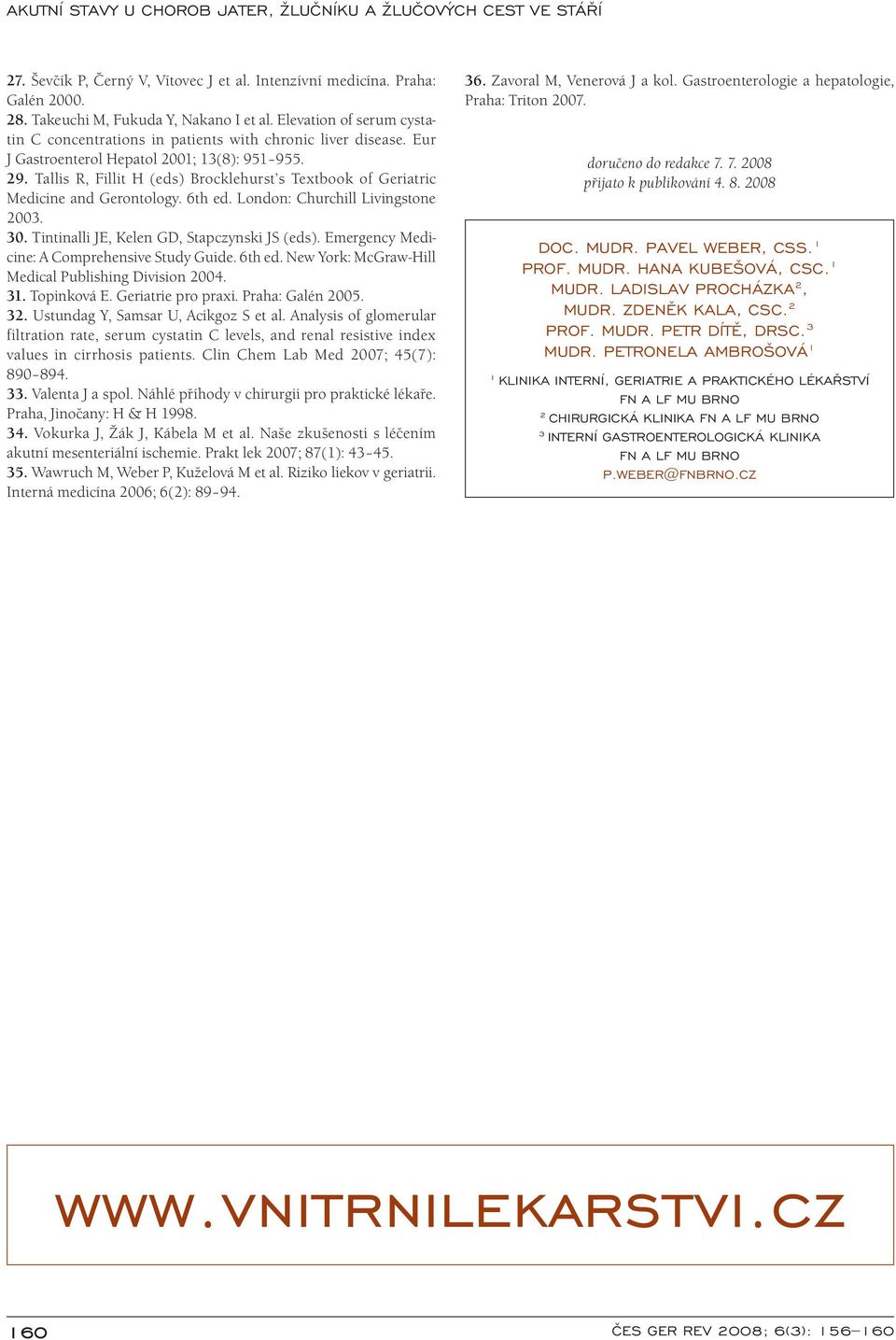 Tallis R, Fillit H (eds) Brocklehurst s Textbo ok of Geri atric Medicine and Gerontology. 6th ed. London: Churchill Livingstone 2003. 30. Tintinalli JE, Kelen GD, Stapczynski JS (eds).