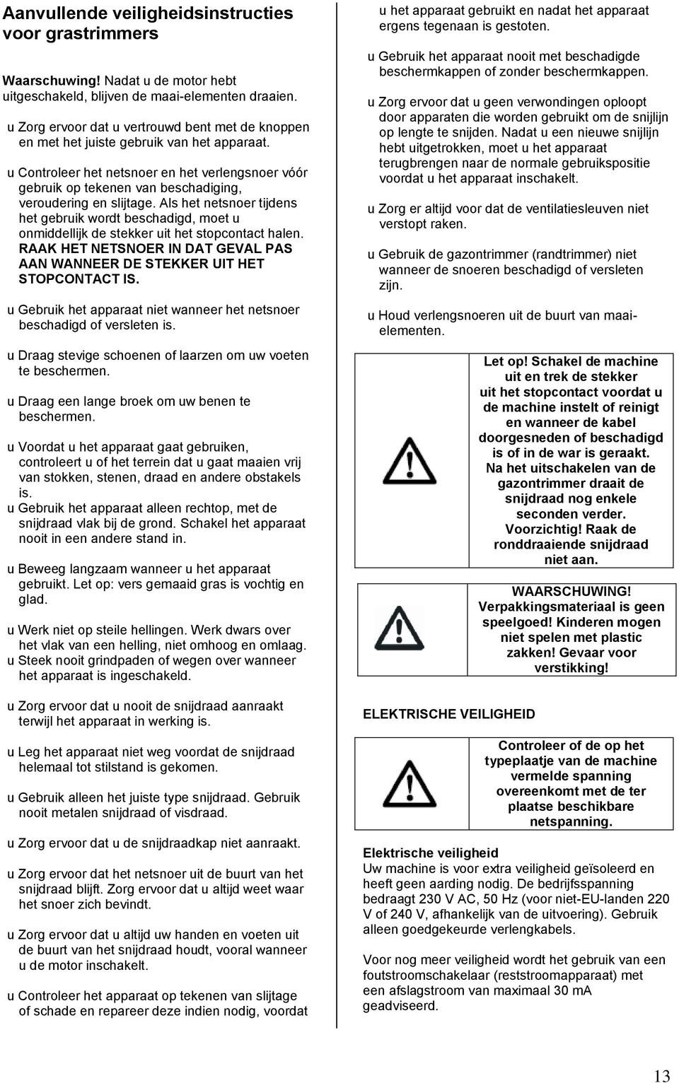 u Controleer het netsnoer en het verlengsnoer vóór gebruik op tekenen van beschadiging, veroudering en slijtage.