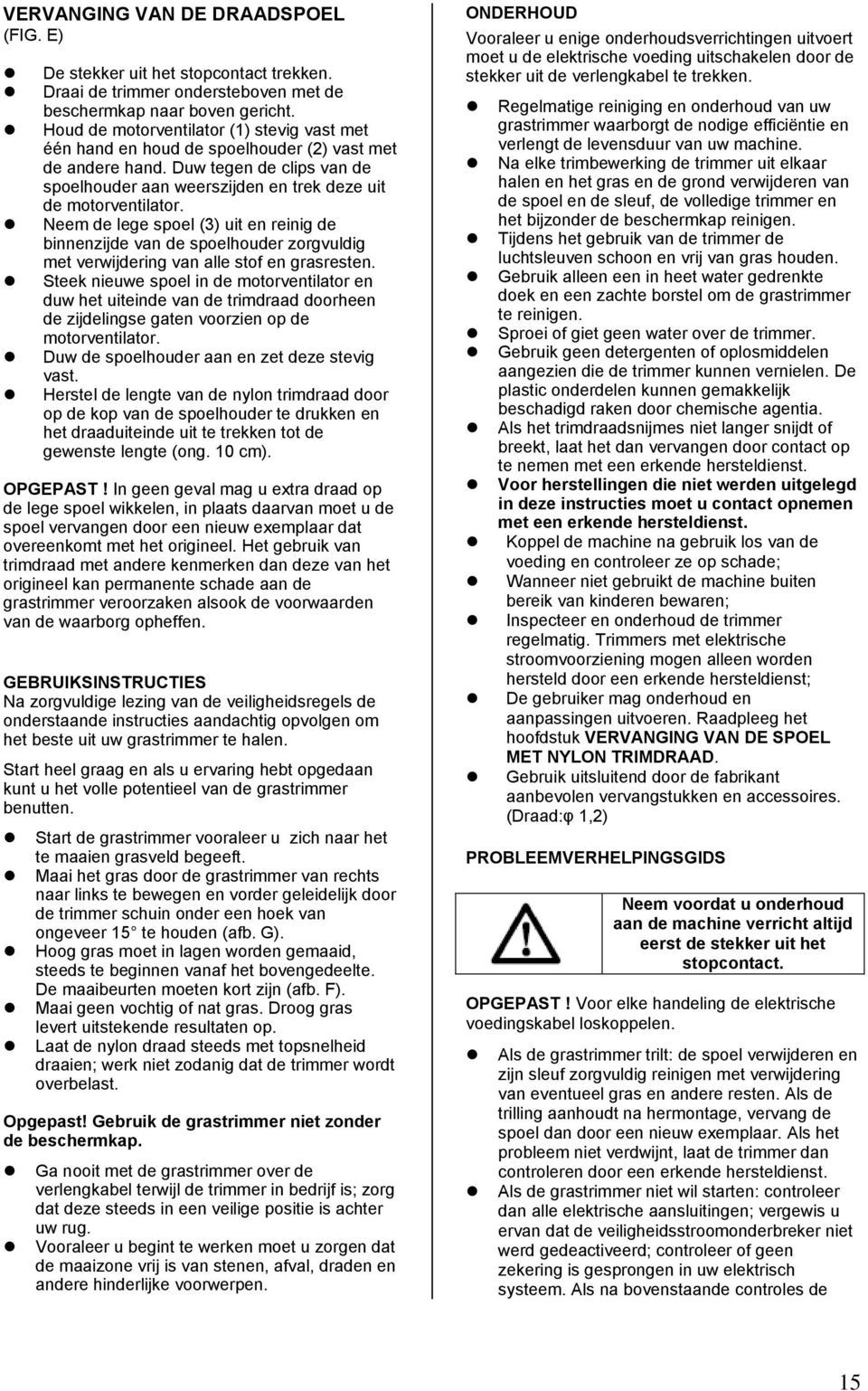 Neem de lege spoel (3) uit en reinig de binnenzijde van de spoelhouder zorgvuldig met verwijdering van alle stof en grasresten.