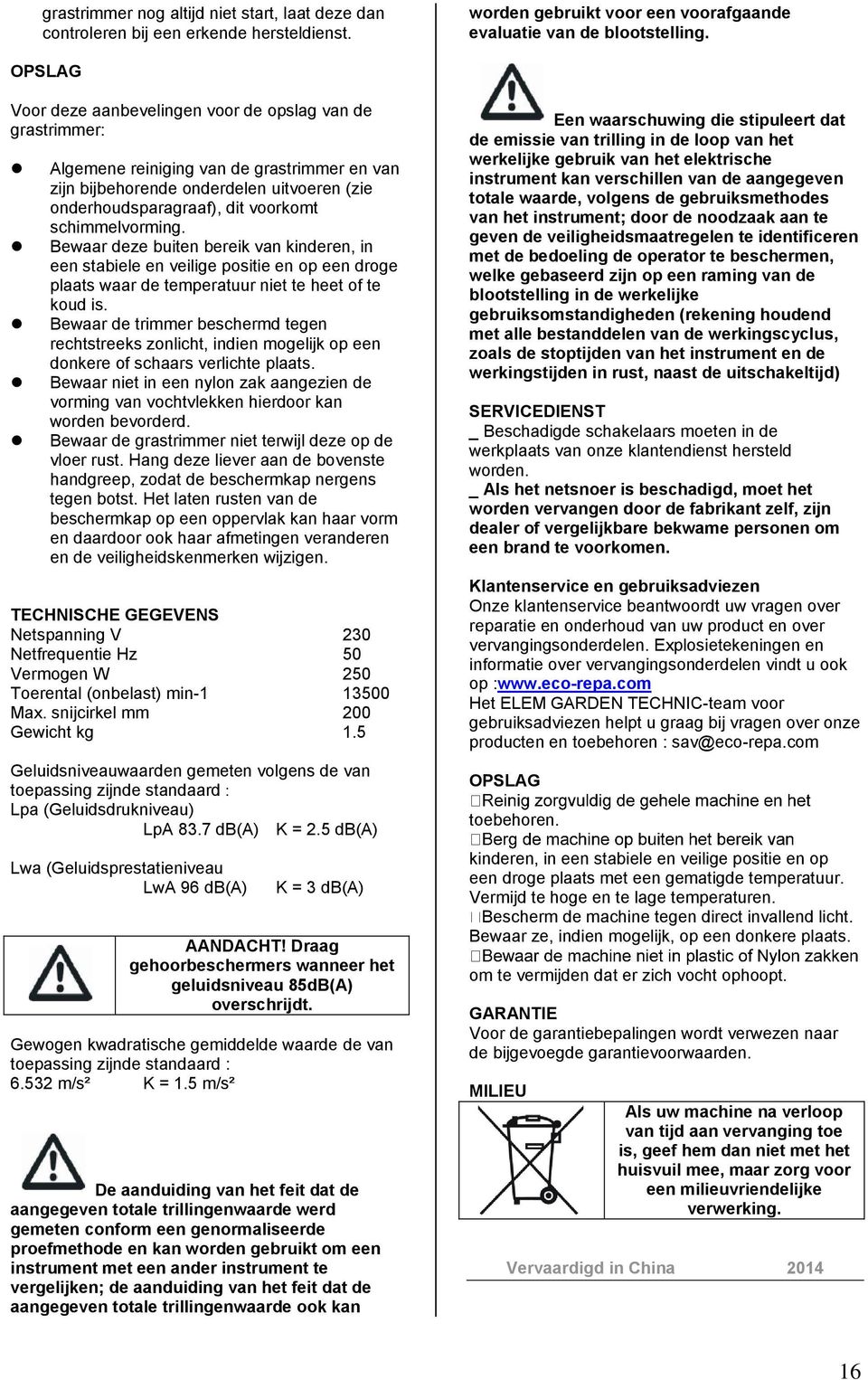 schimmelvorming. Bewaar deze buiten bereik van kinderen, in een stabiele en veilige positie en op een droge plaats waar de temperatuur niet te heet of te koud is.