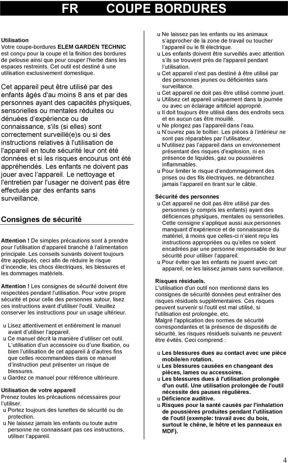 Cet appareil peut être utilisé par des enfants âgés d'au moins 8 ans et par des personnes ayant des capacités physiques, sensorielles ou mentales réduites ou dénuées d expérience ou de connaissance,