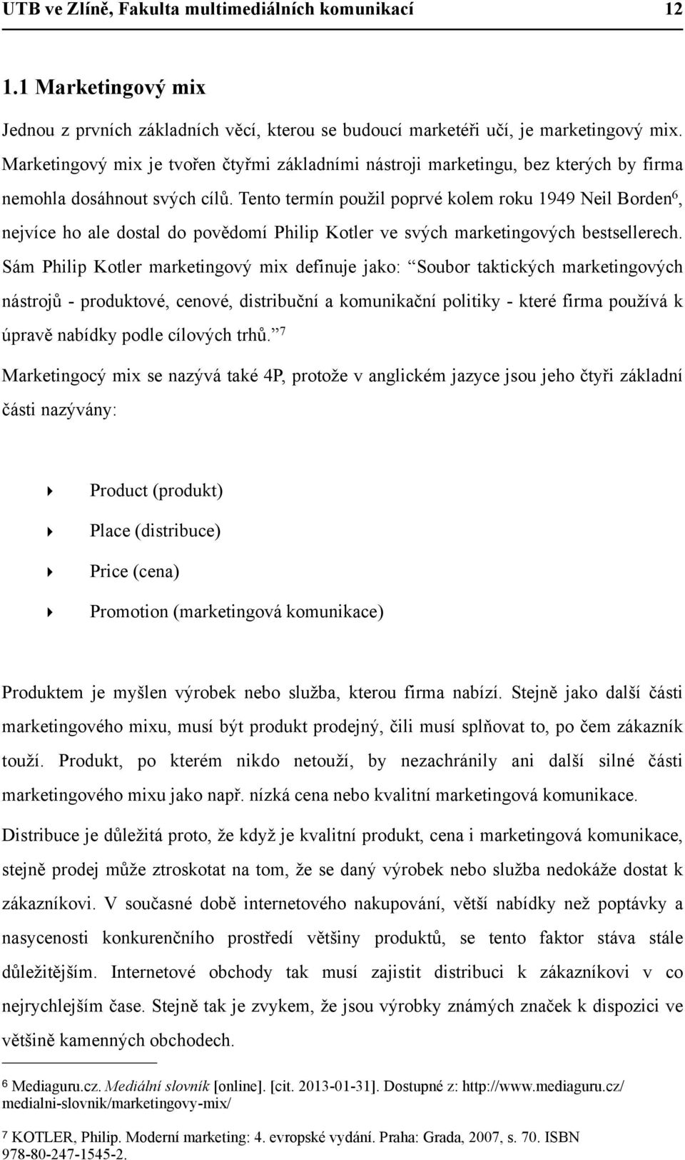 Tento termín použil poprvé kolem roku 1949 Neil Borden 6, nejvíce ho ale dostal do povědomí Philip Kotler ve svých marketingových bestsellerech.