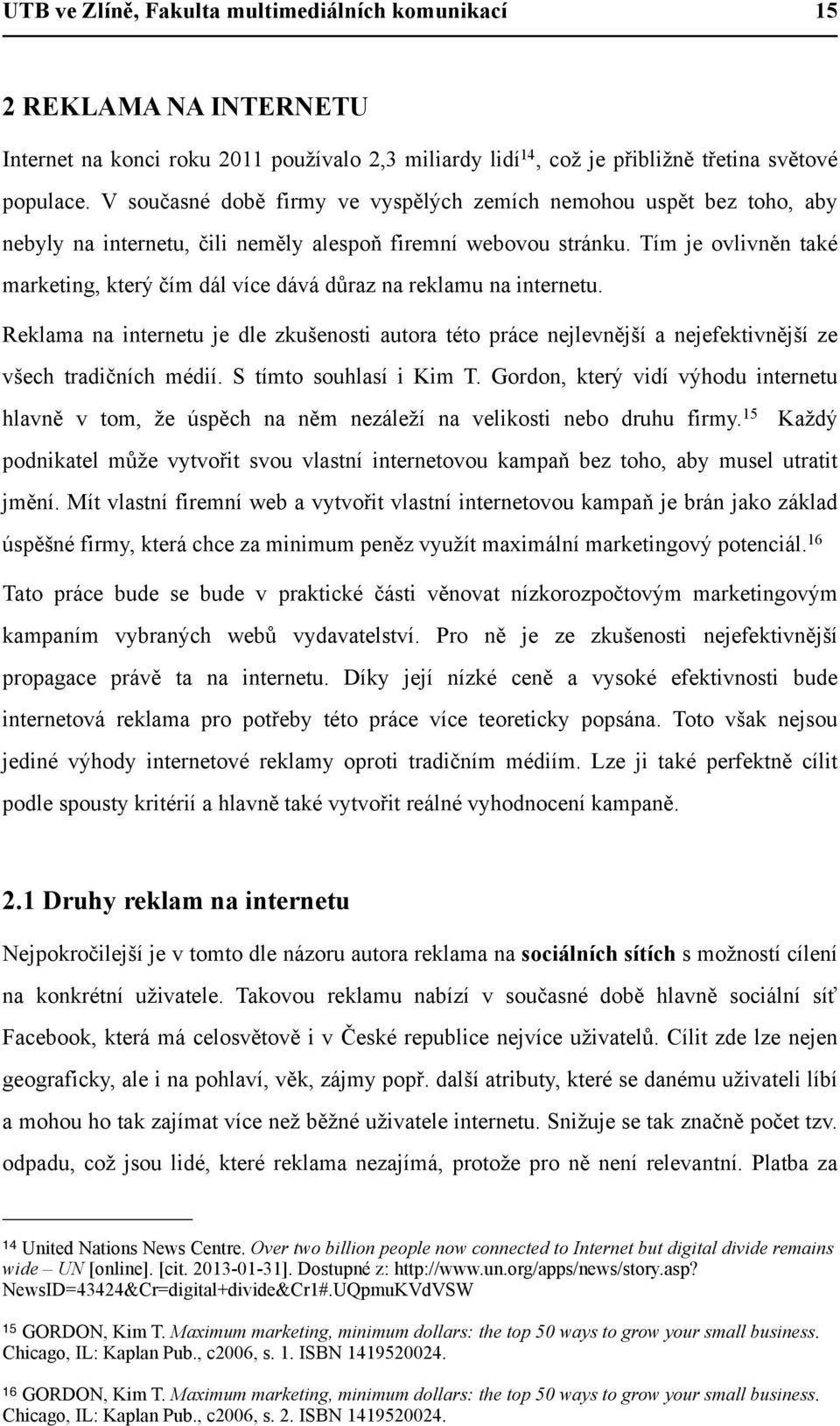 Tím je ovlivněn také marketing, který čím dál více dává důraz na reklamu na internetu. Reklama na internetu je dle zkušenosti autora této práce nejlevnější a nejefektivnější ze všech tradičních médií.