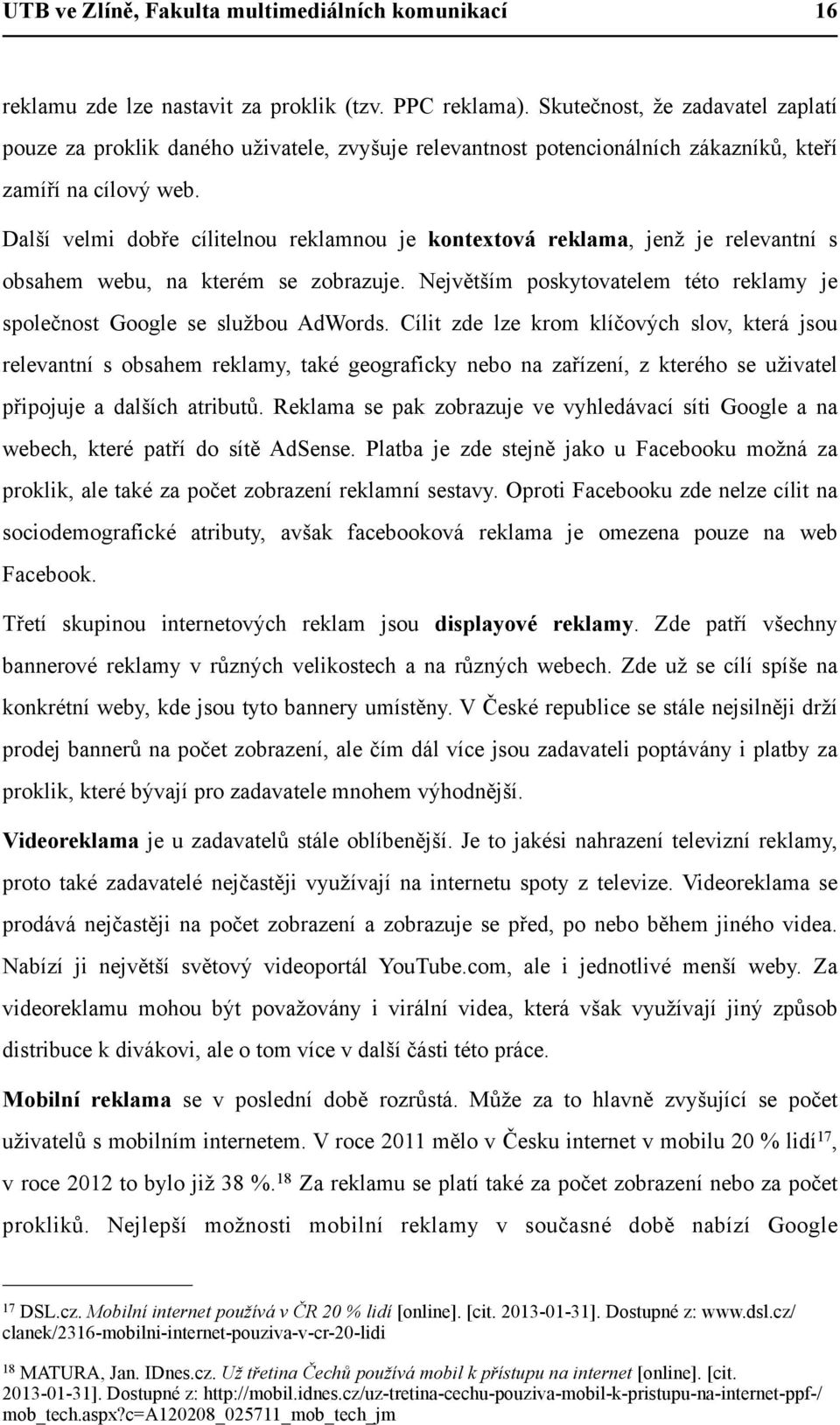 Další velmi dobře cílitelnou reklamnou je kontextová reklama, jenž je relevantní s obsahem webu, na kterém se zobrazuje. Největším poskytovatelem této reklamy je společnost Google se službou AdWords.