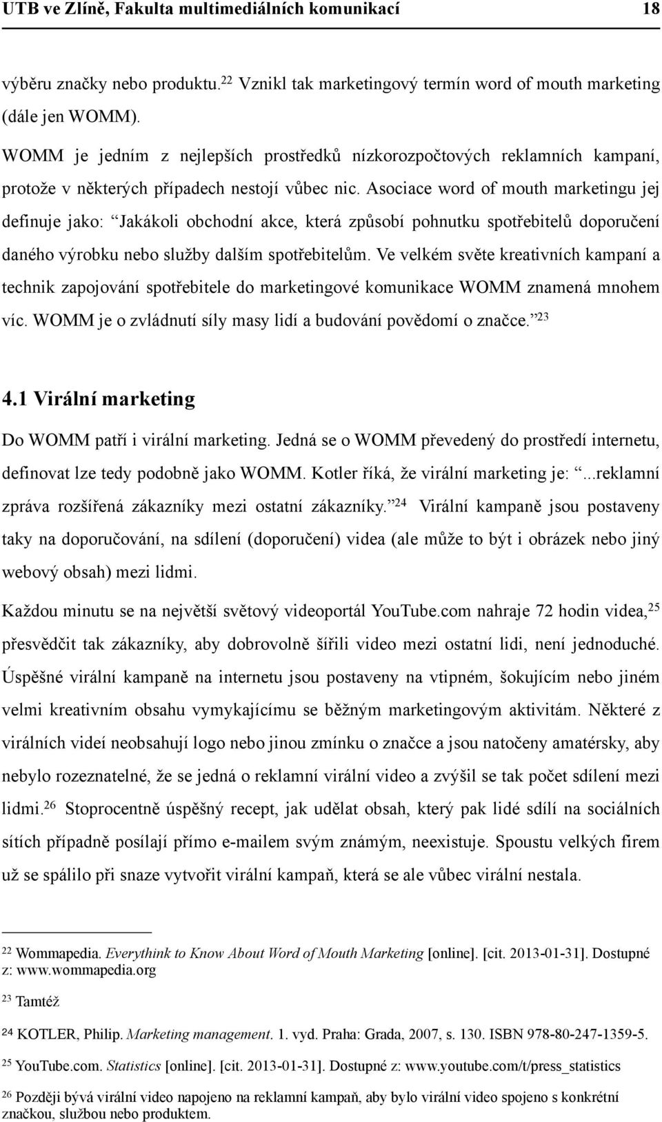 Asociace word of mouth marketingu jej definuje jako: Jakákoli obchodní akce, která způsobí pohnutku spotřebitelů doporučení daného výrobku nebo služby dalším spotřebitelům.