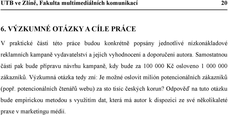 vyhodnocení a doporučení autora. Samostatnou částí pak bude přípravu návrhu kampaně, kdy bude za 100 000 Kč osloveno 1 000 000 zákazníků.