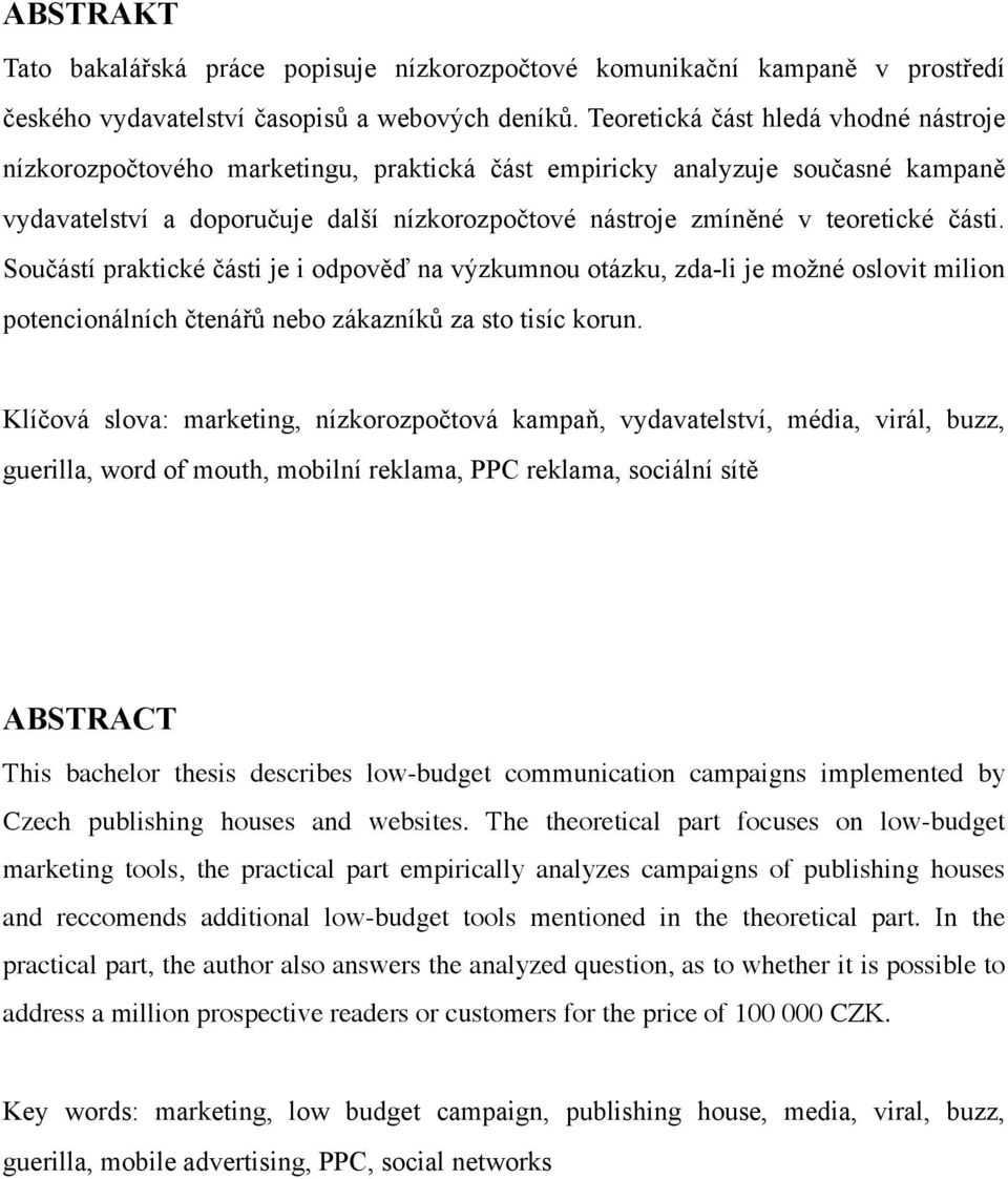 části. Součástí praktické části je i odpověď na výzkumnou otázku, zda-li je možné oslovit milion potencionálních čtenářů nebo zákazníků za sto tisíc korun.