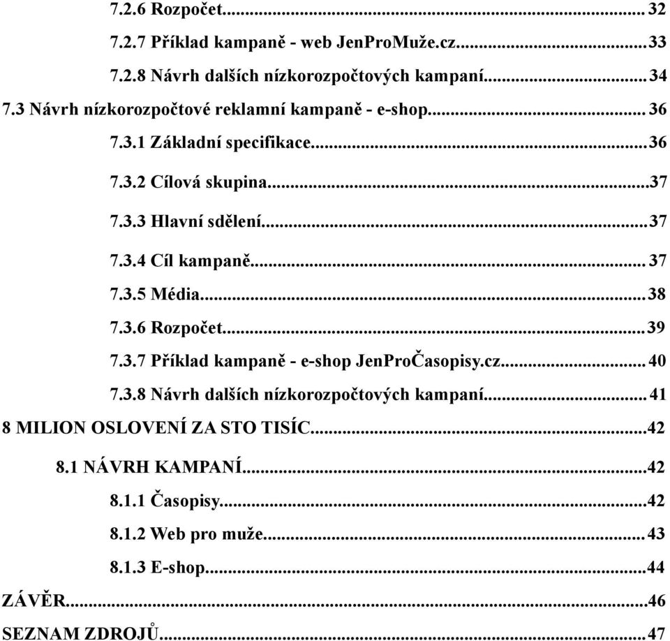 .. 37 7.3.5 Média...38 7.3.6 Rozpočet...39 7.3.7 Příklad kampaně - e-shop JenProČasopisy.cz...40 7.3.8 Návrh dalších nízkorozpočtových kampaní.