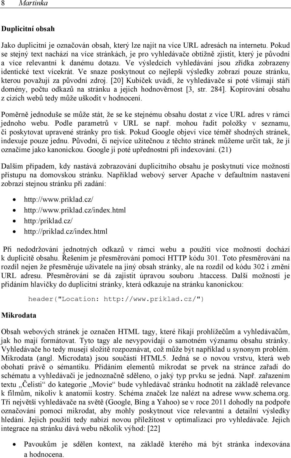 Ve výsledcích vyhledávání jsou zřídka zobrazeny identické text vícekrát. Ve snaze poskytnout co nejlepší výsledky zobrazí pouze stránku, kterou považují za původní zdroj.