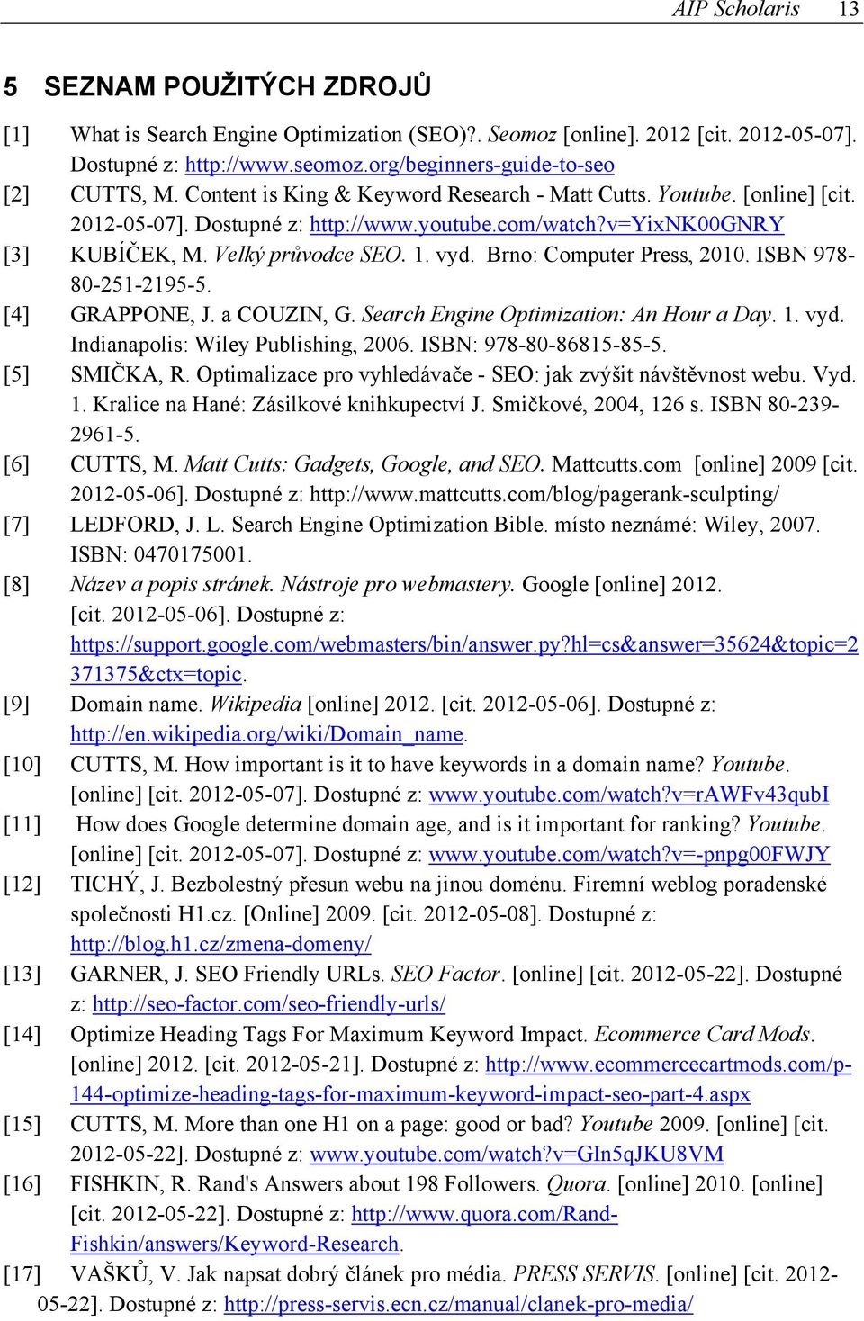 Velký průvodce SEO. 1. vyd. Brno: Computer Press, 2010. ISBN 978-80-251-2195-5. [4] GRAPPONE, J. a COUZIN, G. Search Engine Optimization: An Hour a Day. 1. vyd. Indianapolis: Wiley Publishing, 2006.