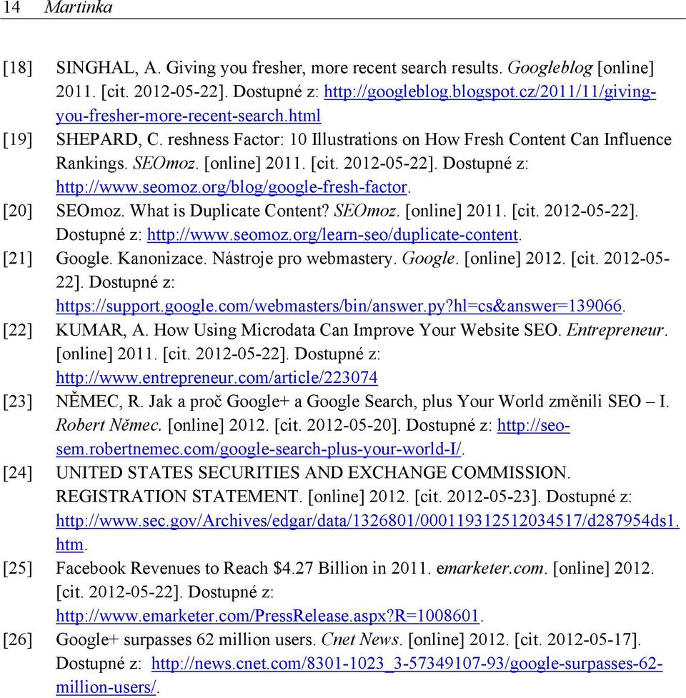 Dostupné z: http://www.seomoz.org/blog/google-fresh-factor. [20] SEOmoz. What is Duplicate Content? SEOmoz. [online] 2011. [cit. 2012-05-22]. Dostupné z: http://www.seomoz.org/learn-seo/duplicate-content.