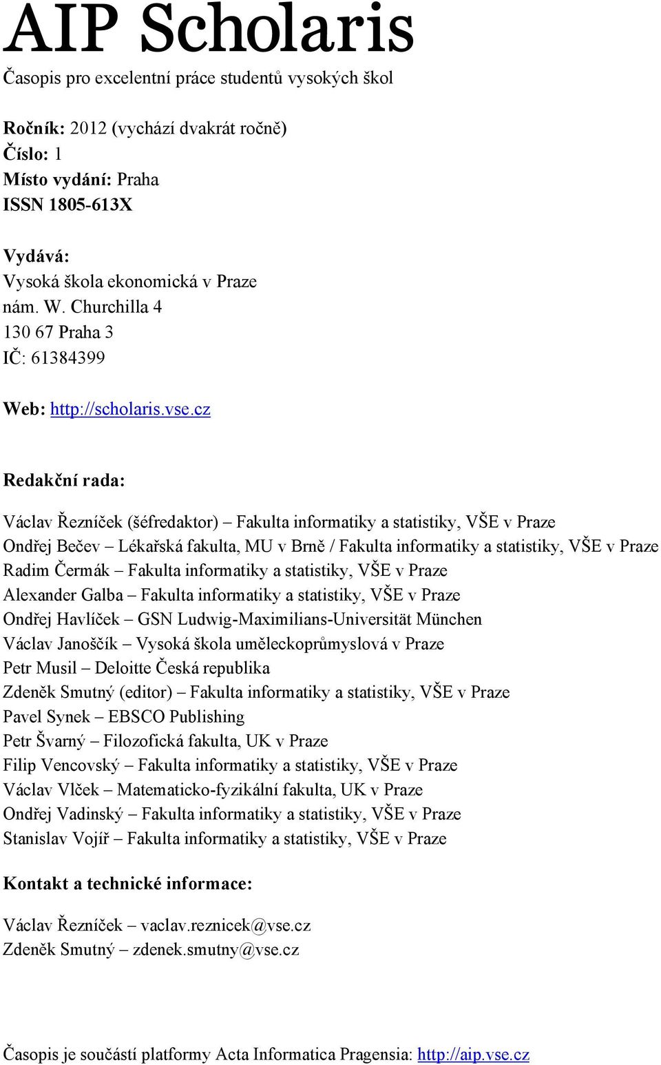 cz Redakční rada: Václav Řezníček (šéfredaktor) Fakulta informatiky a statistiky, VŠE v Praze Ondřej Bečev Lékařská fakulta, MU v Brně / Fakulta informatiky a statistiky, VŠE v Praze Radim Čermák