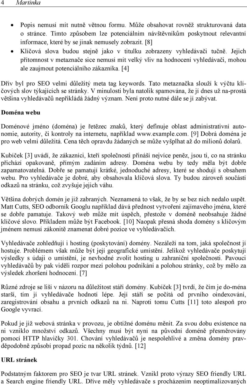 Jejich přítomnost v metaznače sice nemusí mít velký vliv na hodnocení vyhledávači, mohou ale zaujmout potenciálního zákazníka. [4] Dřív byl pro SEO velmi důležitý meta tag keywords.