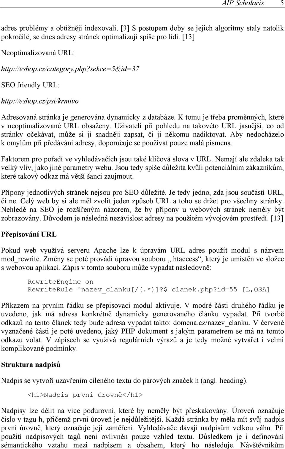 K tomu je třeba proměnných, které v neoptimalizované URL obsaženy. Uživateli při pohledu na takovéto URL jasnější, co od stránky očekávat, může si jí snadněji zapsat, či ji někomu nadiktovat.