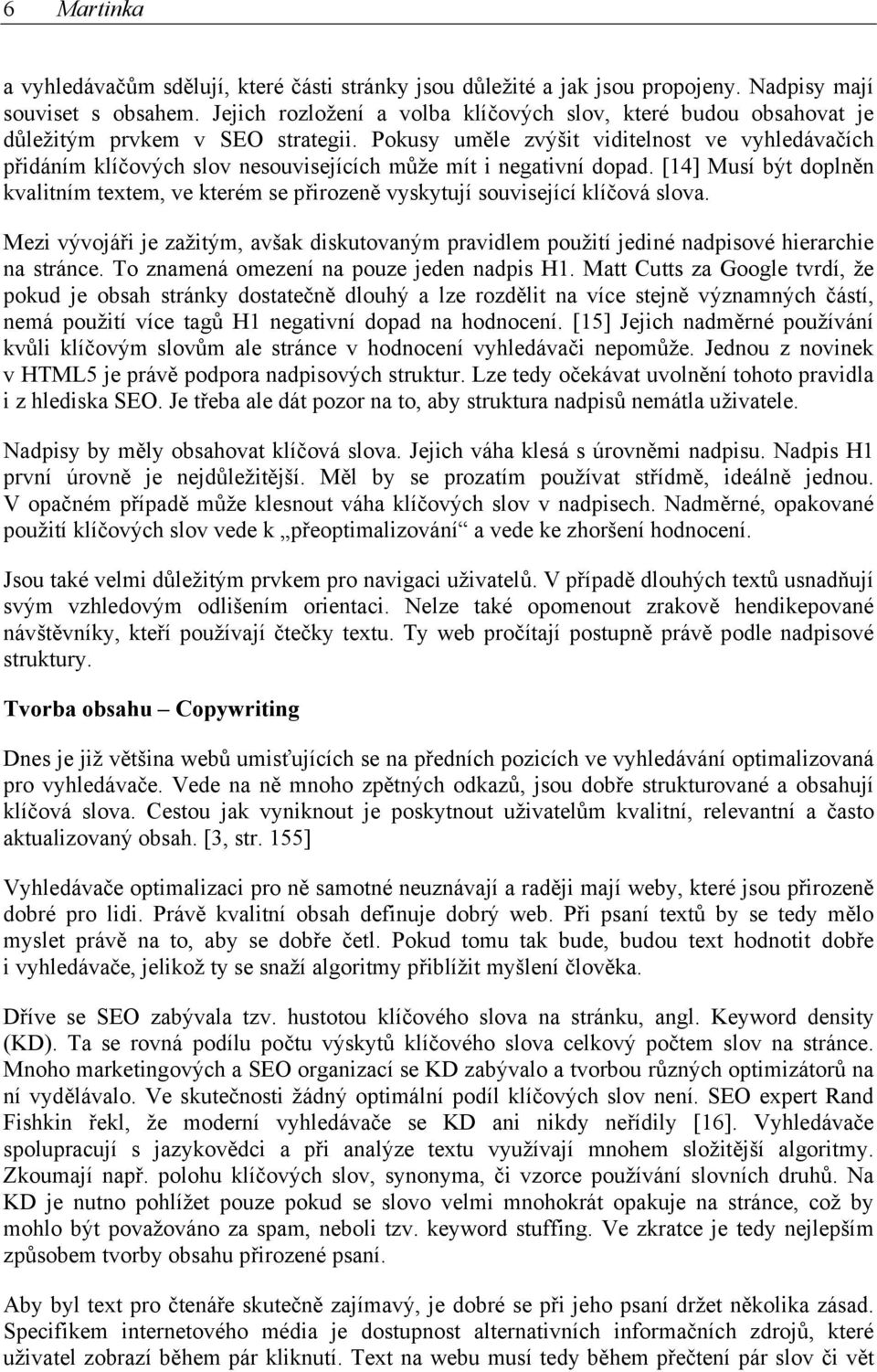 Pokusy uměle zvýšit viditelnost ve vyhledávačích přidáním klíčových slov nesouvisejících může mít i negativní dopad.