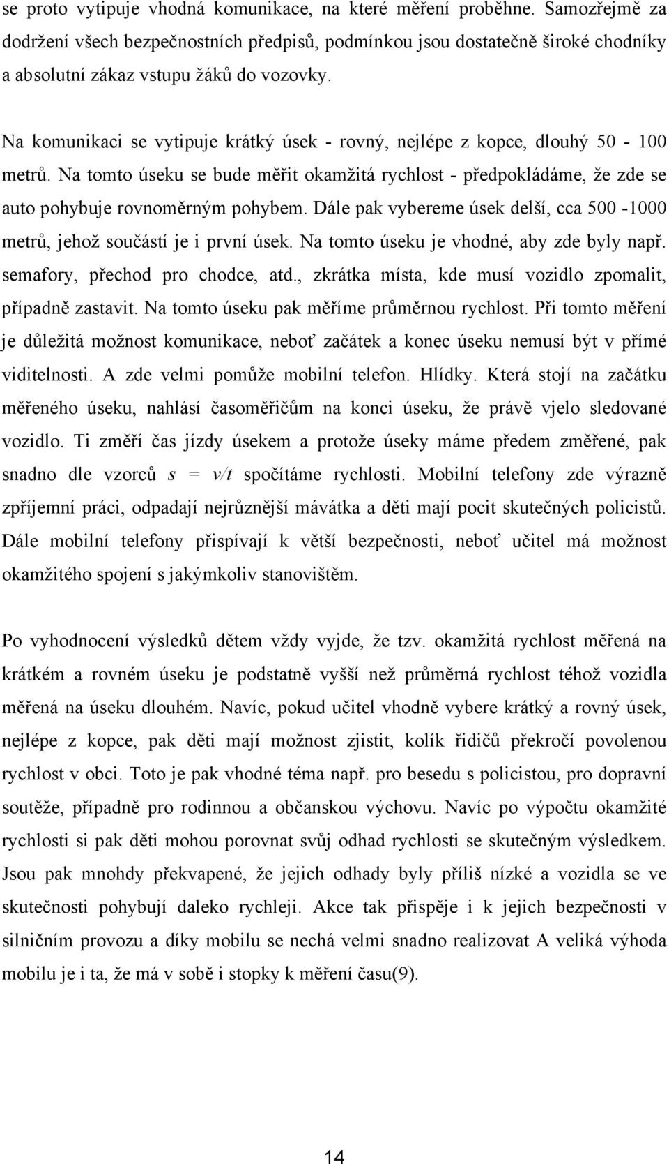 Dále pak vybereme úsek delší, cca 500-1000 metrů, jehož součástí je i první úsek. Na tomto úseku je vhodné, aby zde byly např. semafory, přechod pro chodce, atd.