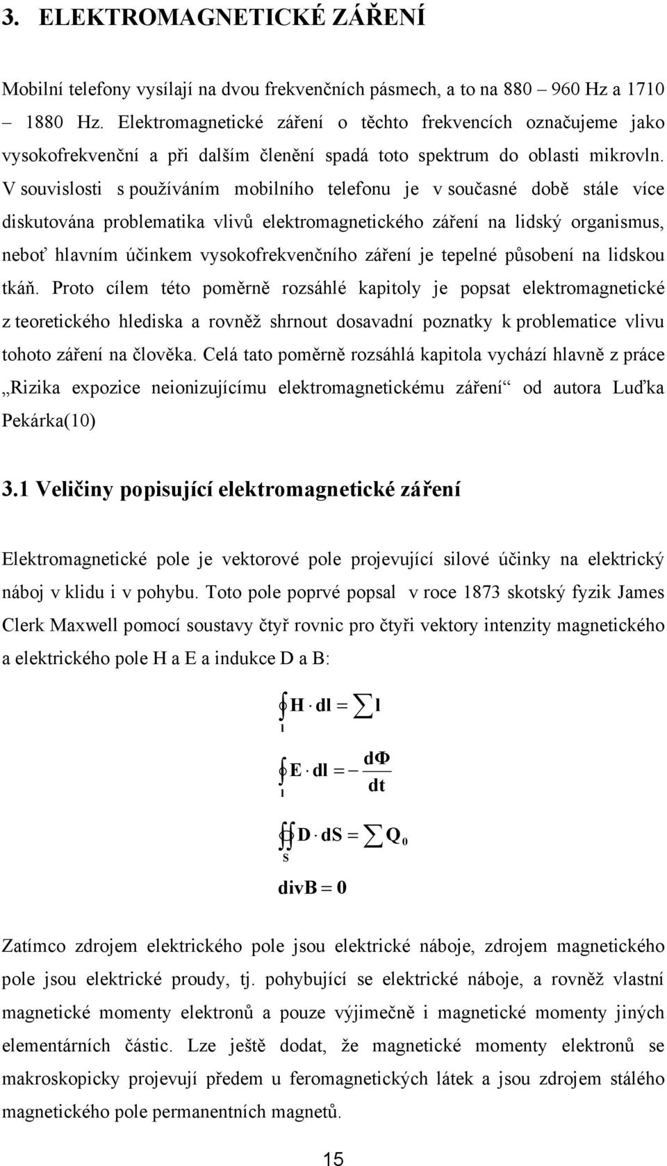 V souvislosti s používáním mobilního telefonu je v současné době stále více diskutována problematika vlivů elektromagnetického záření na lidský organismus, neboť hlavním účinkem vysokofrekvenčního