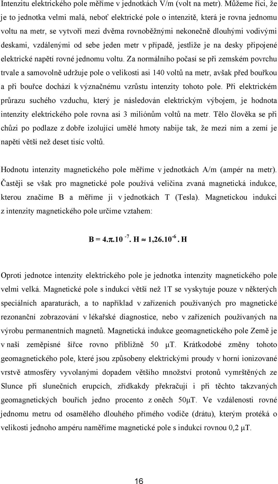 od sebe jeden metr v případě, jestliže je na desky připojené elektrické napětí rovné jednomu voltu.