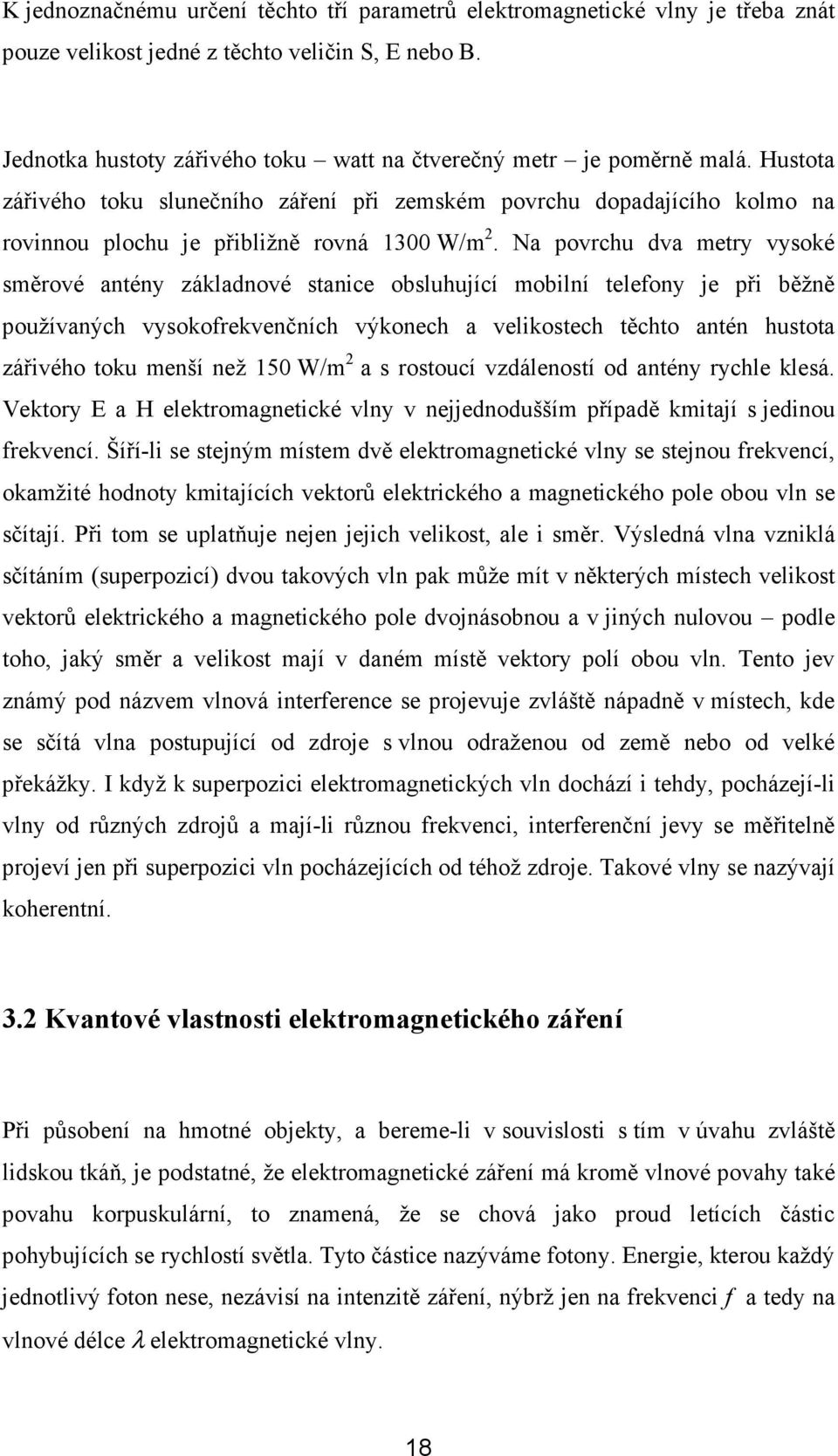 Na povrchu dva metry vysoké směrové antény základnové stanice obsluhující mobilní telefony je při běžně používaných vysokofrekvenčních výkonech a velikostech těchto antén hustota zářivého toku menší