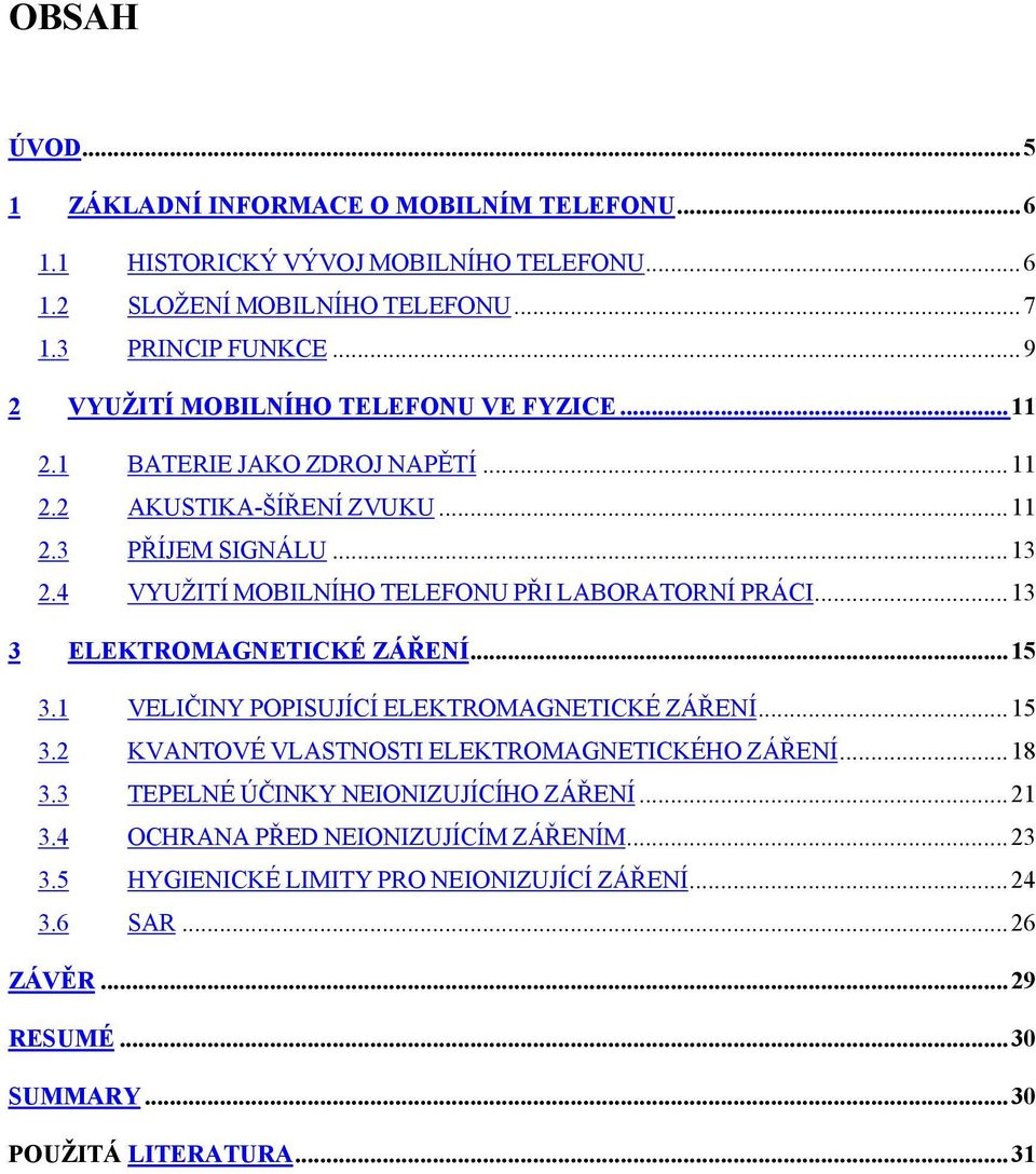 4 VYUŽITÍ MOBILNÍHO TELEFONU PŘI LABORATORNÍ PRÁCI...13 3 ELEKTROMAGNETICKÉ ZÁŘENÍ...15 3.1 VELIČINY POPISUJÍCÍ ELEKTROMAGNETICKÉ ZÁŘENÍ...15 3.2 KVANTOVÉ VLASTNOSTI ELEKTROMAGNETICKÉHO ZÁŘENÍ.