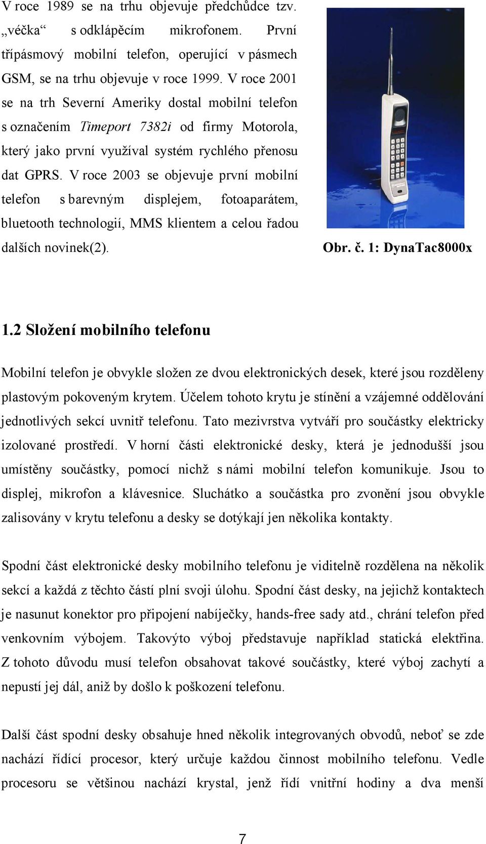 V roce 2003 se objevuje první mobilní telefon s barevným displejem, fotoaparátem, bluetooth technologií, MMS klientem a celou řadou dalších novinek(2). Obr. č. 1: DynaTac8000x 1.