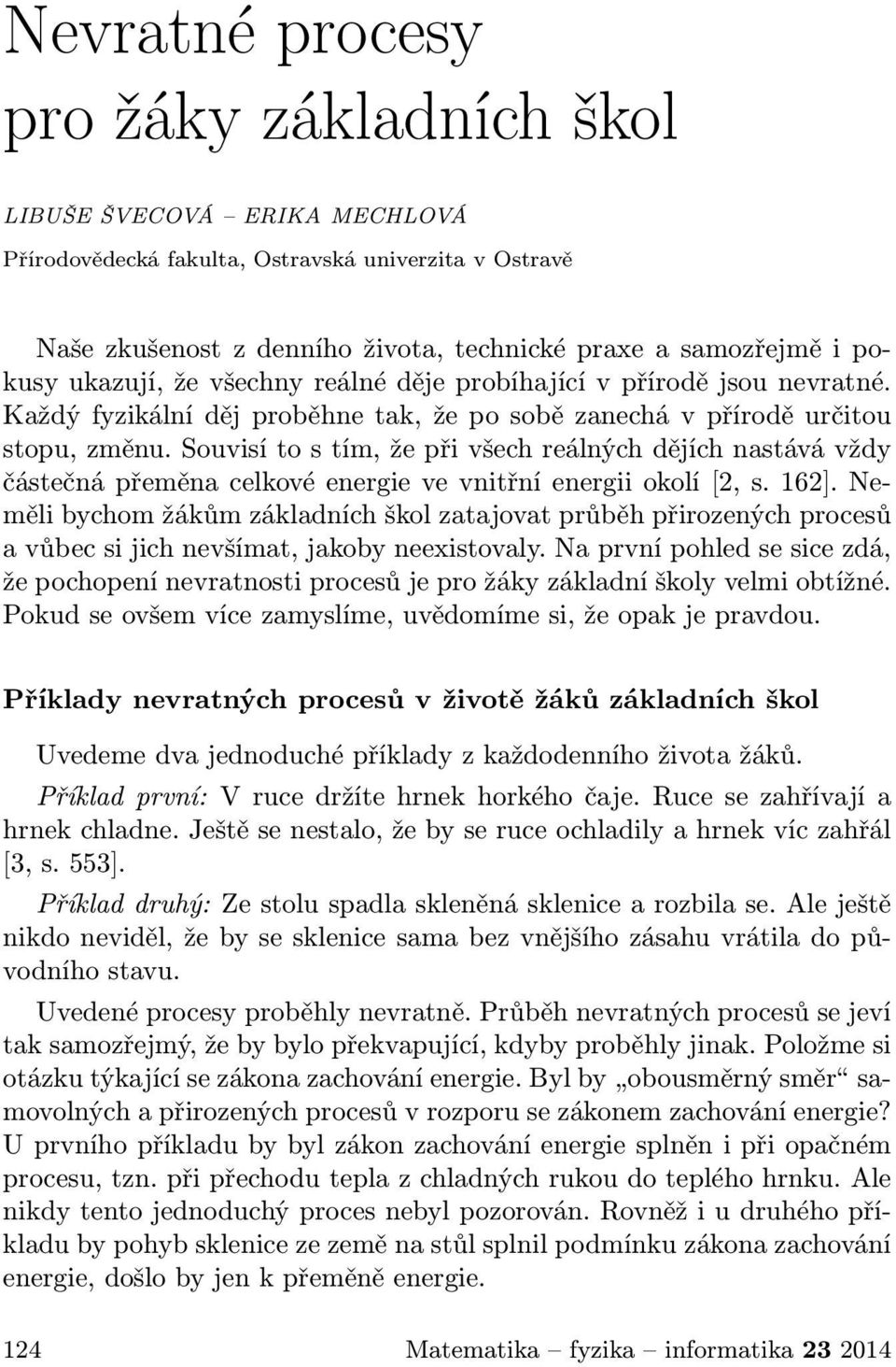 Souvisí to s tím, že při všech reálných dějích nastává vždy částečná přeměna celkové energie ve vnitřní energii okolí [2, s. 162].