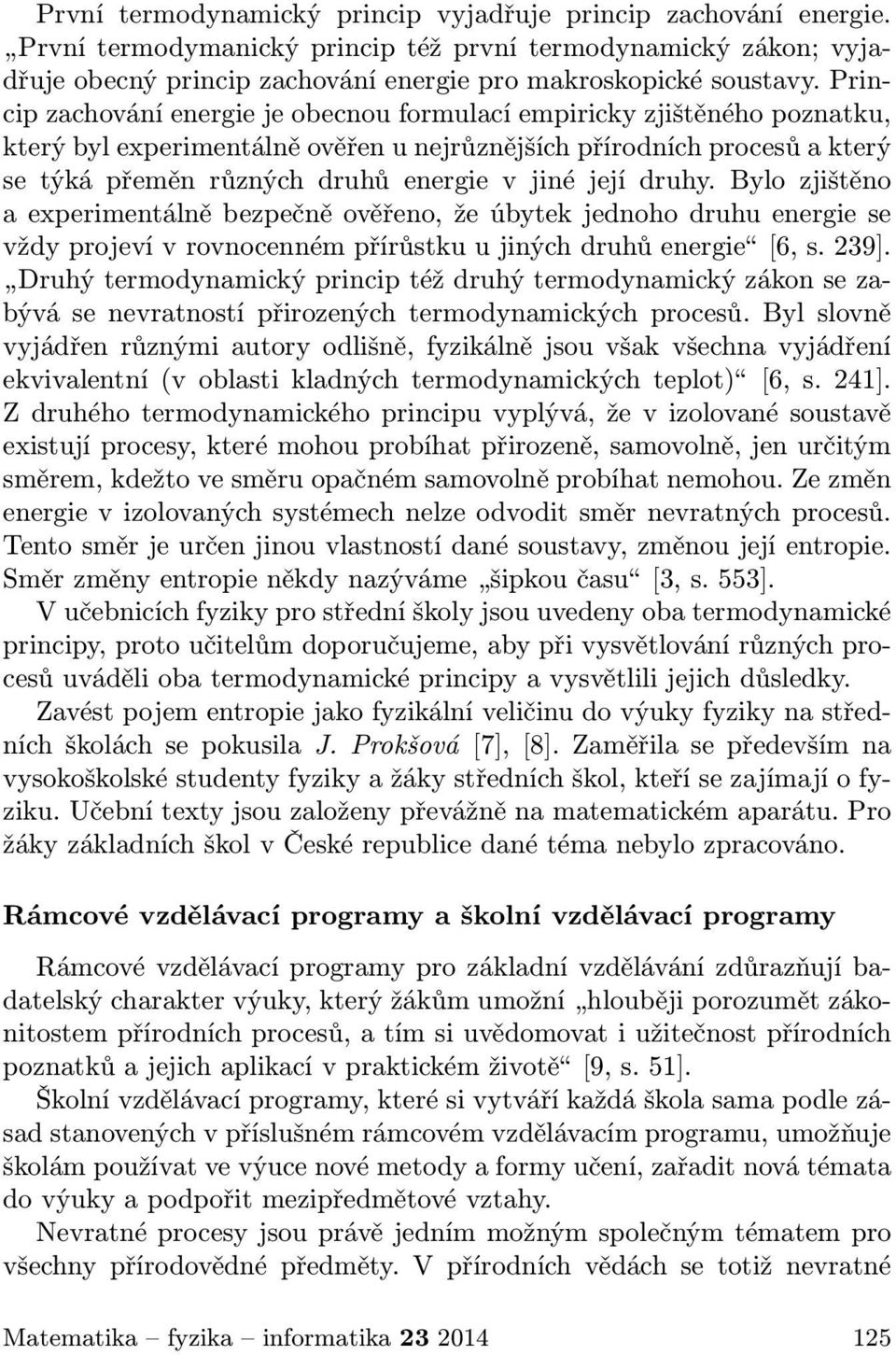 její druhy. Bylo zjištěno a experimentálně bezpečně ověřeno, že úbytek jednoho druhu energie se vždy projeví v rovnocenném přírůstku u jiných druhů energie [6, s. 239].