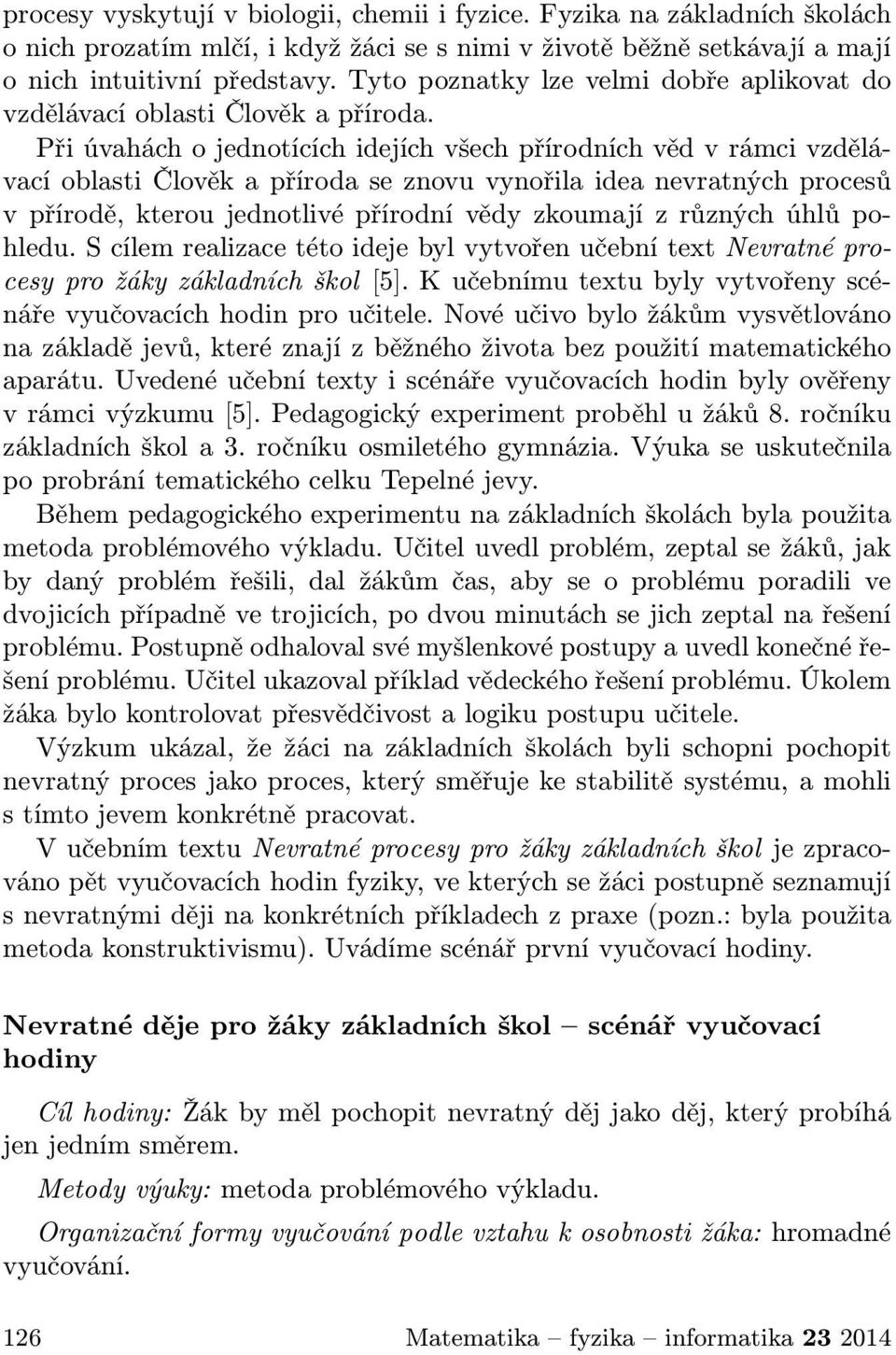 Při úvahách o jednotících idejích všech přírodních věd v rámci vzdělávací oblasti Člověk a příroda se znovu vynořila idea nevratných procesů v přírodě, kterou jednotlivé přírodní vědy zkoumají z