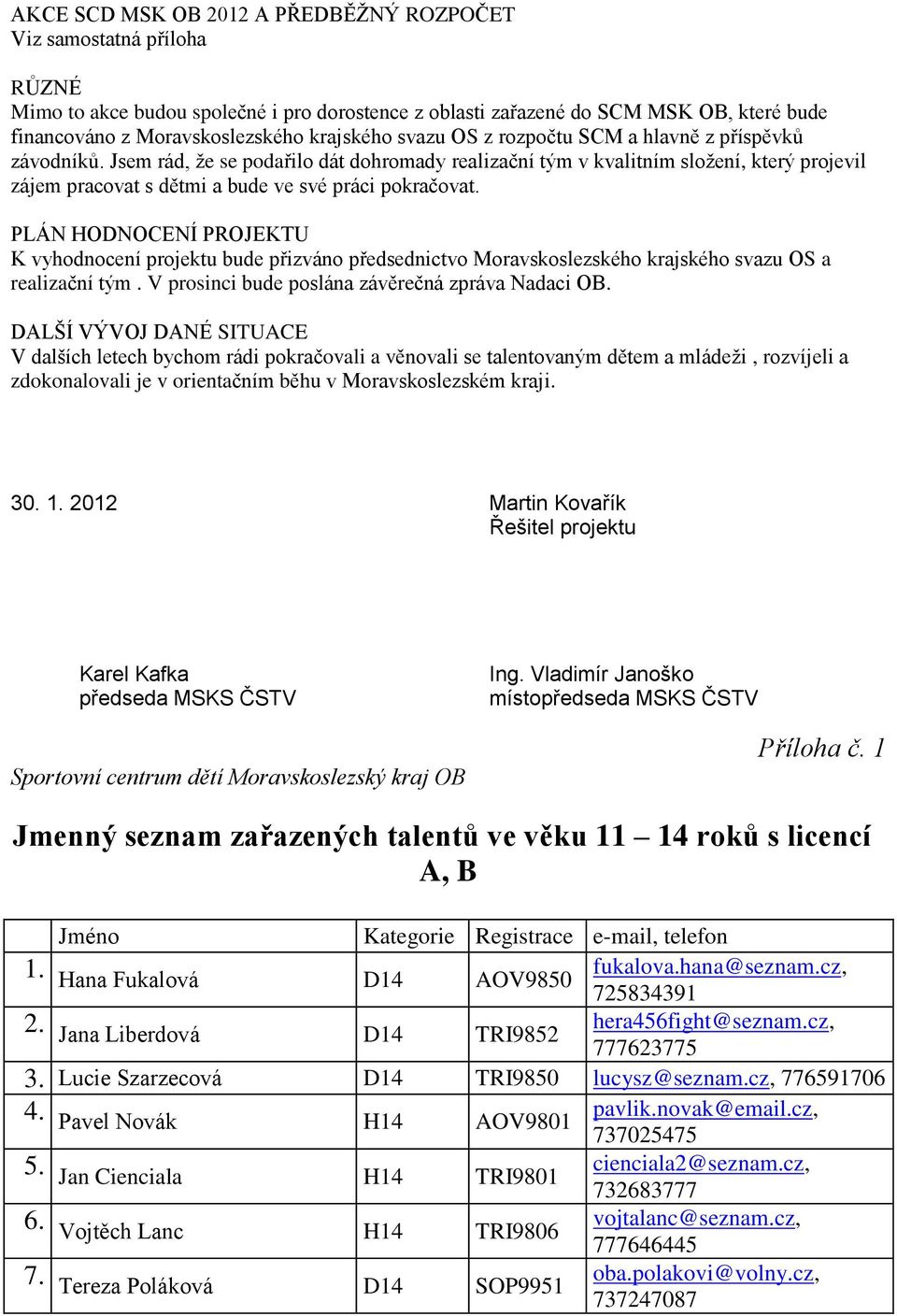 Jsem rád, ţe se podařilo dát dohromady realizační tým v kvalitním sloţení, který projevil zájem pracovat s dětmi a bude ve své práci pokračovat.