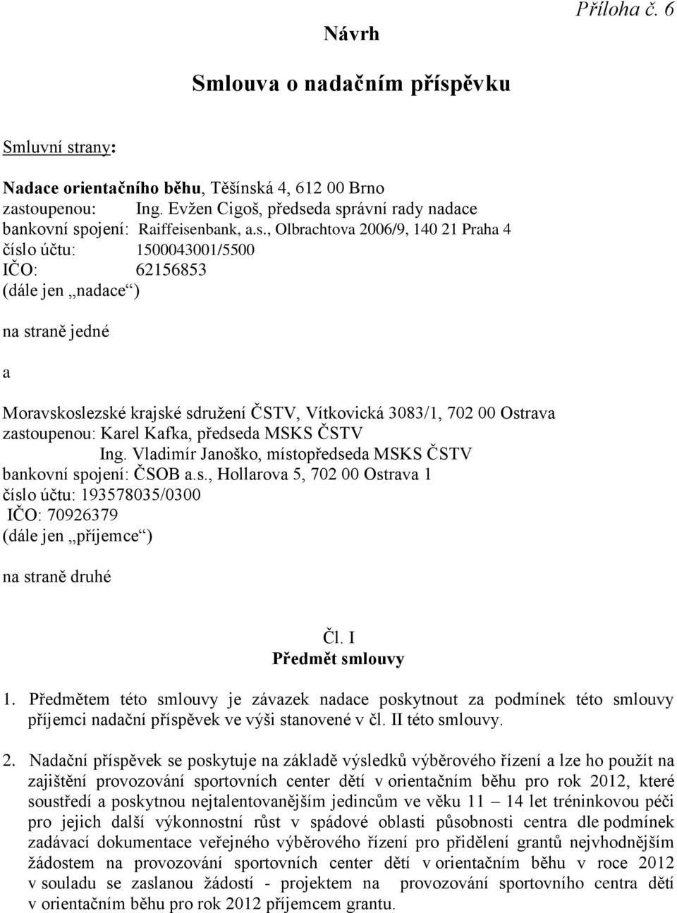 da správní rady nadace bankovní spojení: Raiffeisenbank, a.s., Olbrachtova 2006/9, 140 21 Praha 4 číslo účtu: 1500043001/5500 IČO: 62156853 (dále jen nadace ) na straně jedné a Moravskoslezské